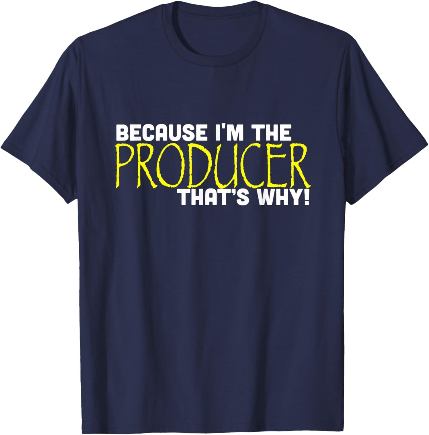 Because I'm The Producer That's Why Funny Gift Movie T-Shirt - T-Shirt | Navy