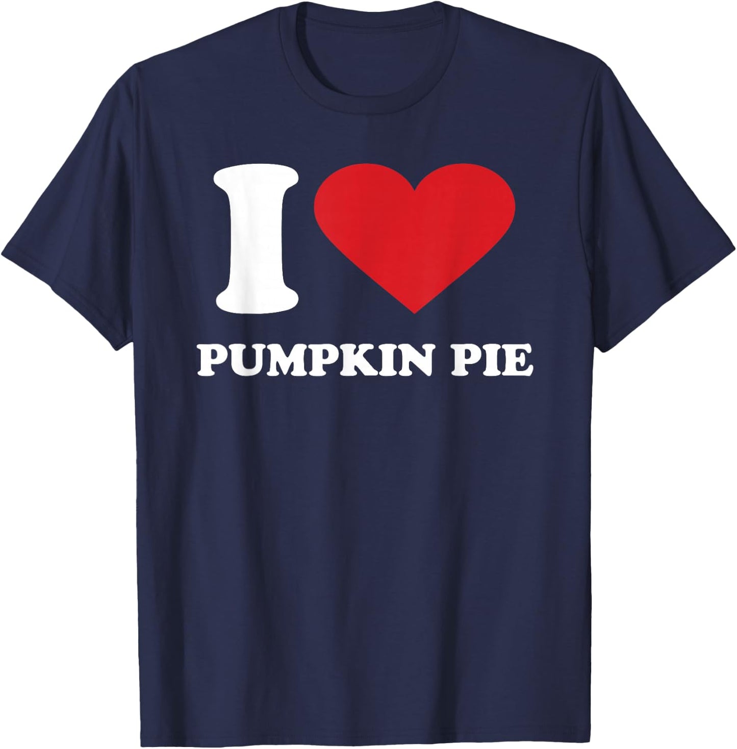 I Love PUMPKIN PIE I Heart PUMPKIN PIE T-Shirt - T-Shirt | Navy