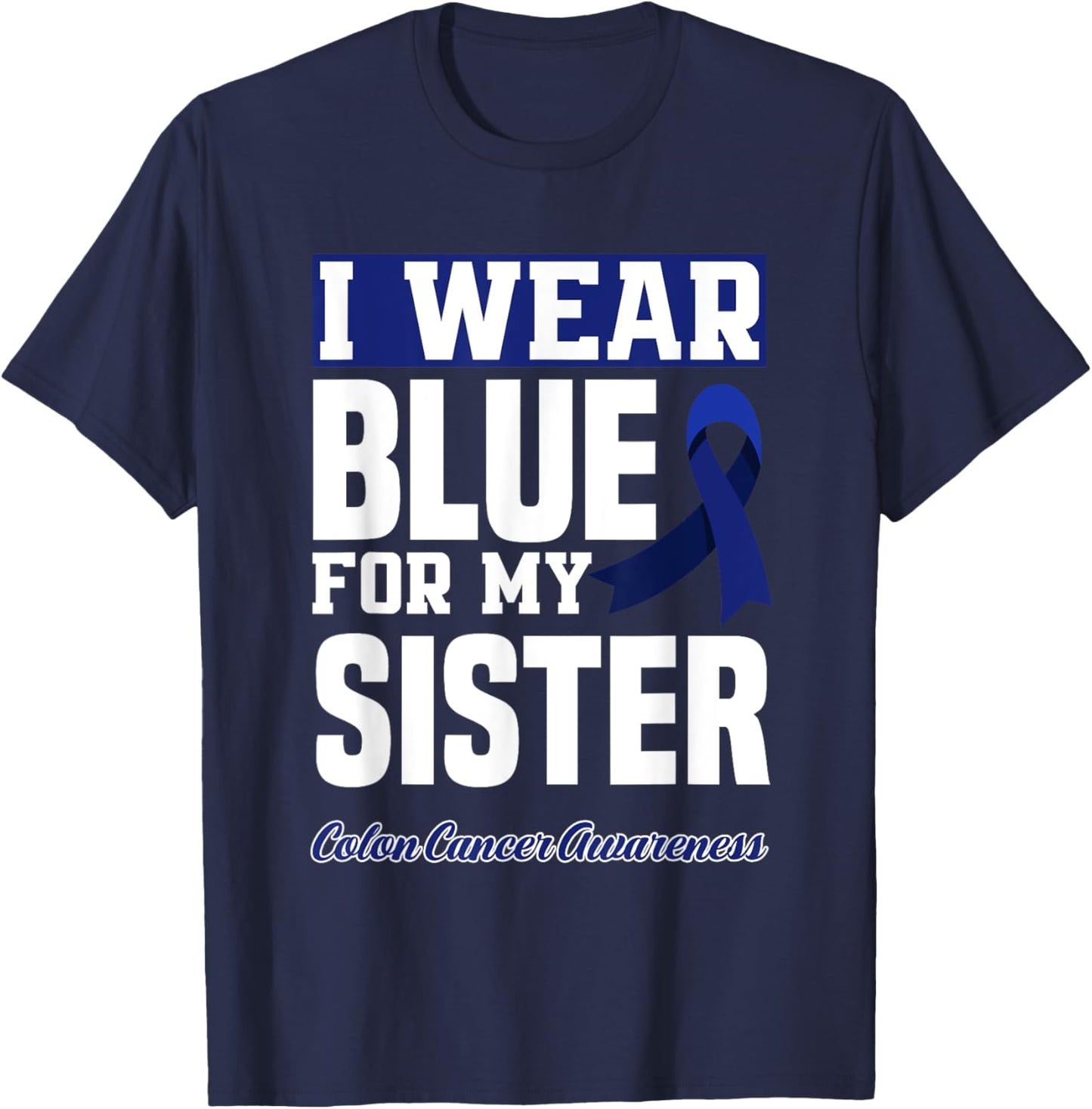 I Wear Blue For My Sister Colorectal Colon Cancer Awareness T-Shirt - T-Shirt | Navy