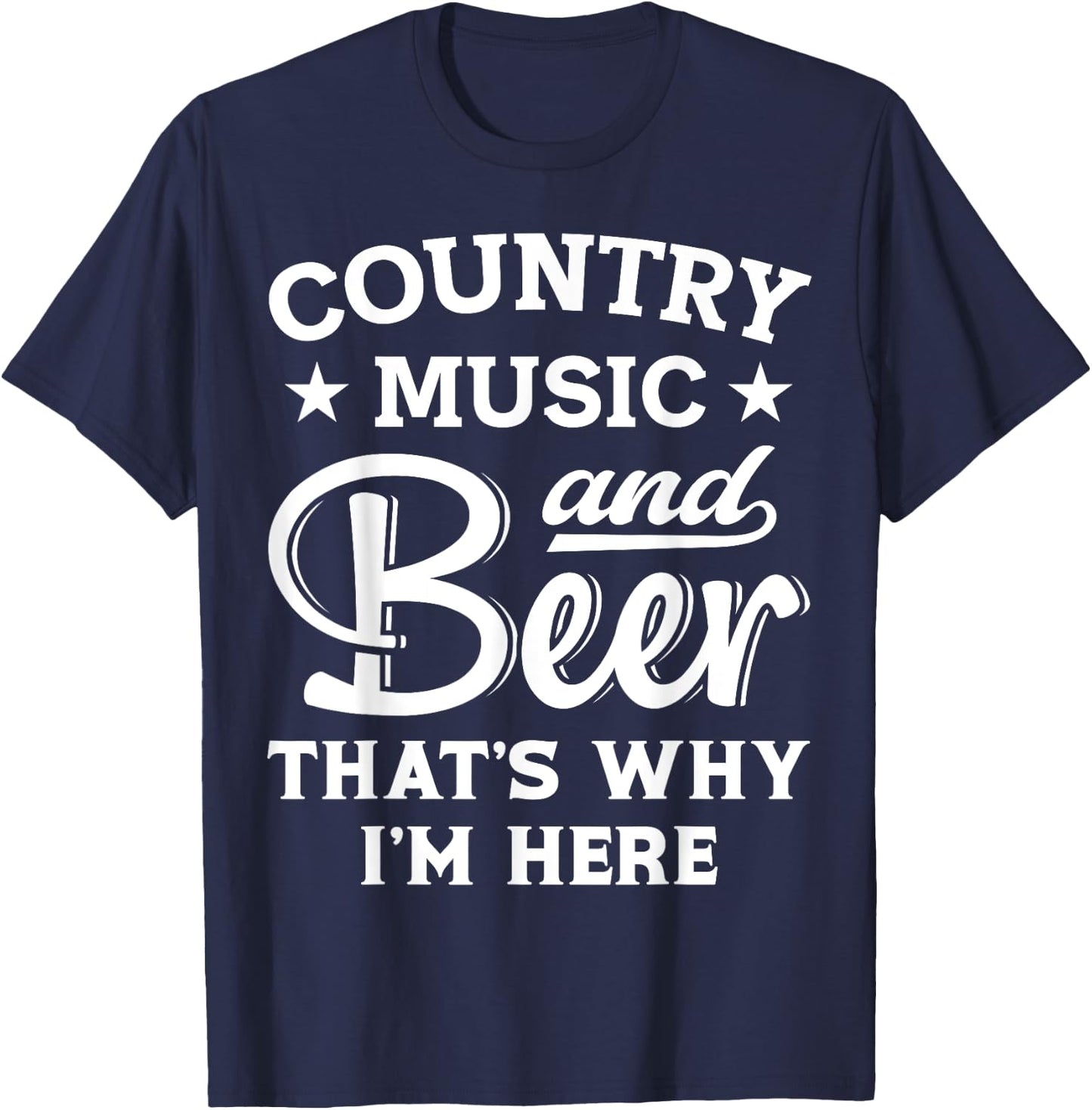Country Music And Beer That's Why I'm Here Funny Drinking T-Shirt - T-Shirt | Navy