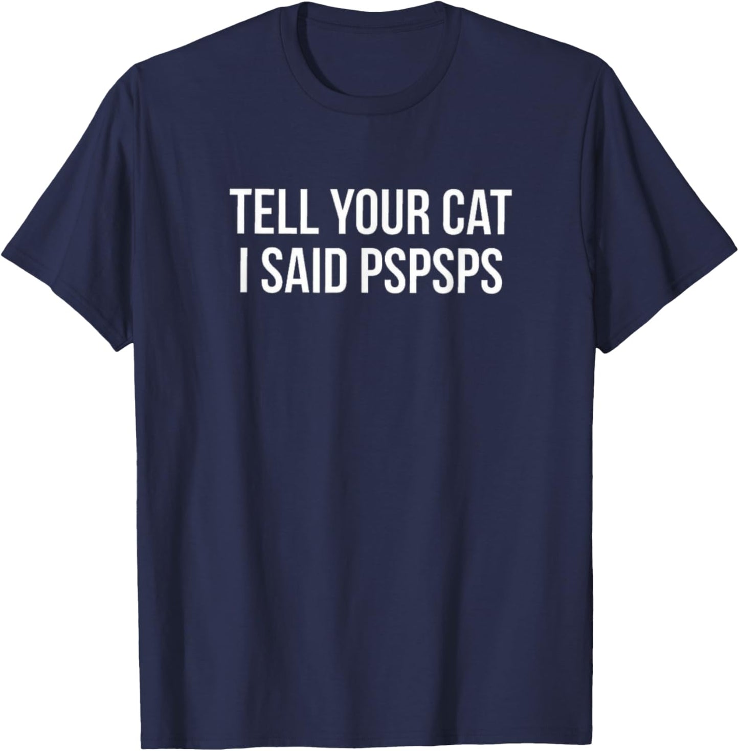 Tell Your Cat I Said Pspsps Funny Cat Men Women Kids T-Shirt - T-Shirt | Navy