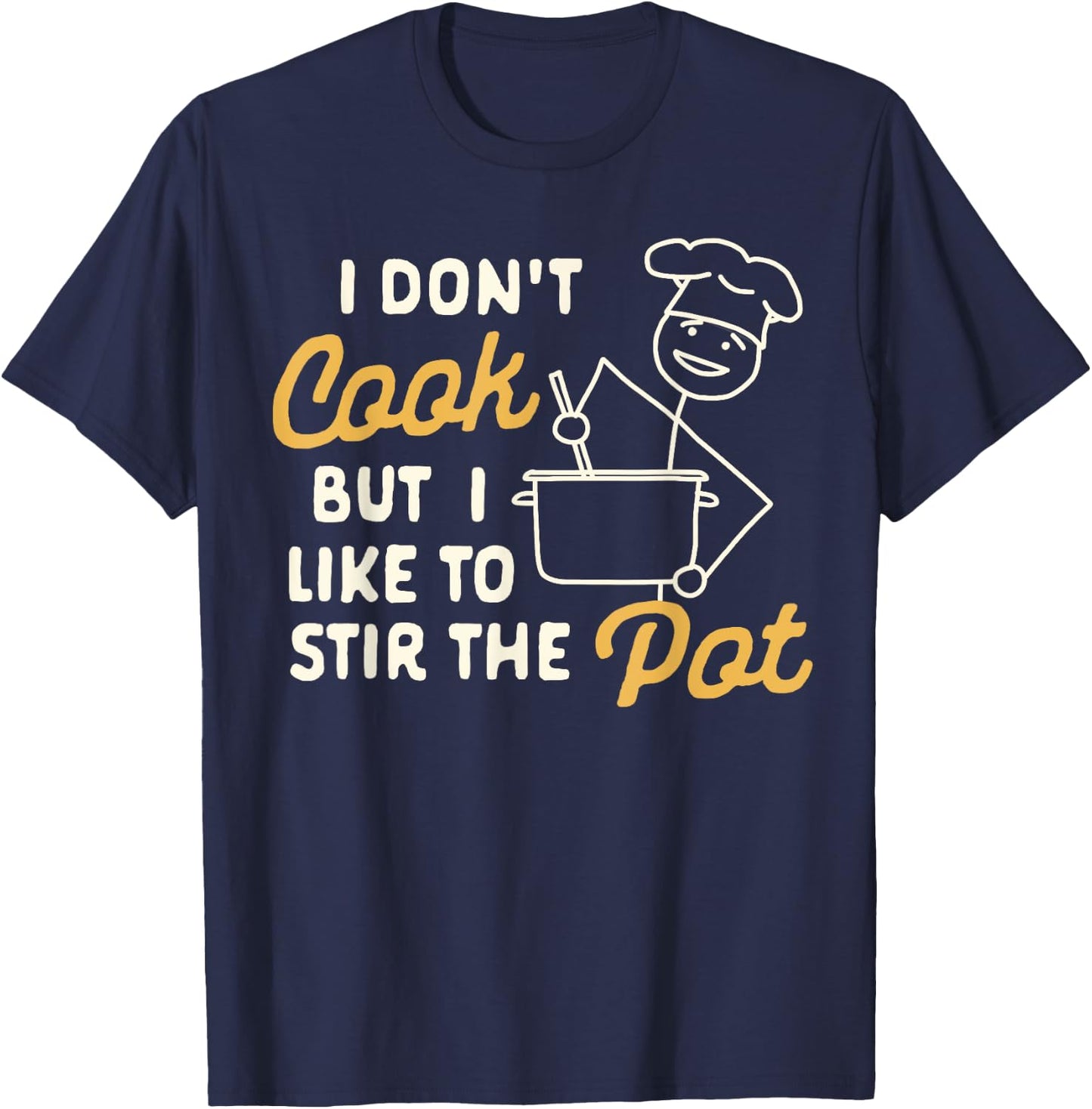 Funny Sarcasm Humor I Don't Cook But I Like To Stir The Pot T-Shirt - T-Shirt | Navy