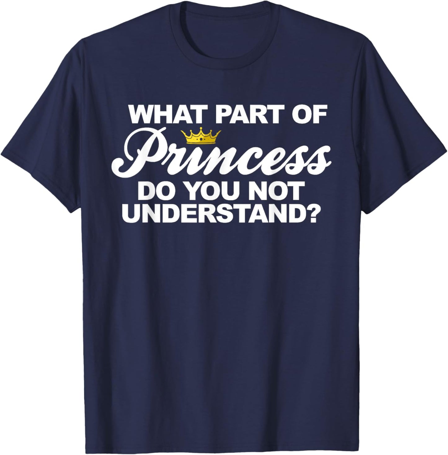 what Part of Princess do you not understand T-Shirt - T-Shirt | Navy