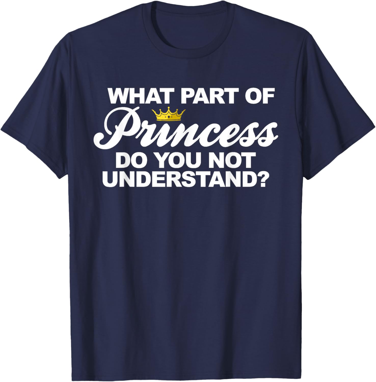 what Part of Princess do you not understand T-Shirt - T-Shirt | Navy