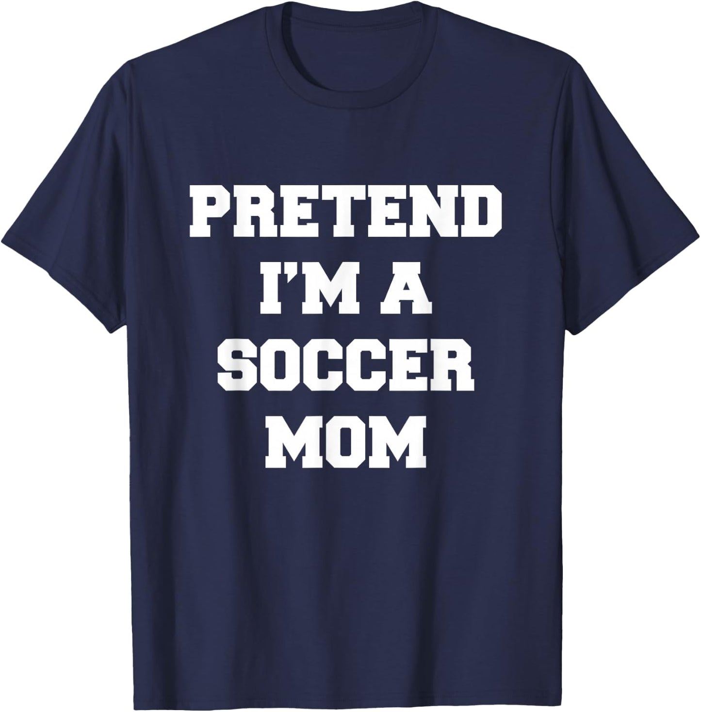 Pretend I'm A Soccer Mom Funny Mother's Day Soccer Mom T-Shirt - T-Shirt | Navy