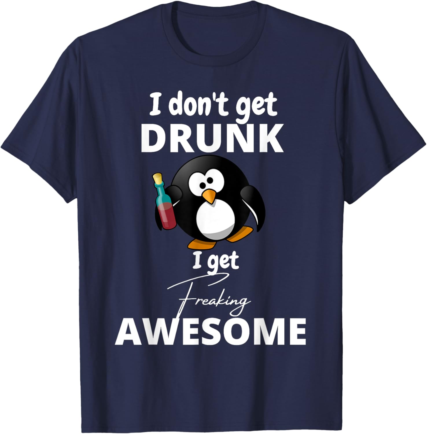 I don't get drunk I get freaking awesome funny humor T-Shirt - T-Shirt | Navy