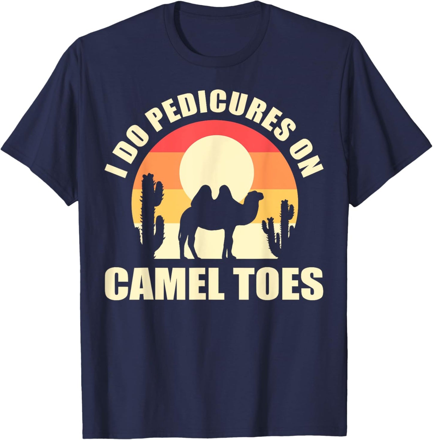 I Do Pedicures On Camel Toes Manicures Funny T-Shirt - T-Shirt | Navy