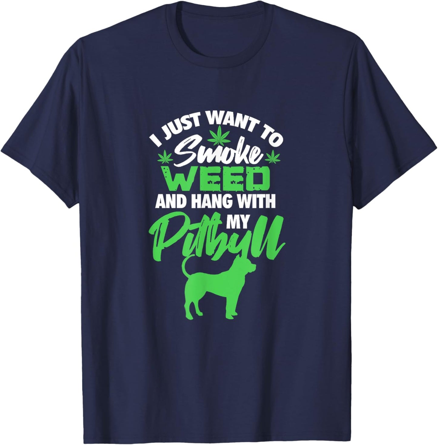 I Just Want To Smoke Weed Hang With Pitbull Stoner Dog Owner Men Women T-Shirt - T-Shirt | Navy