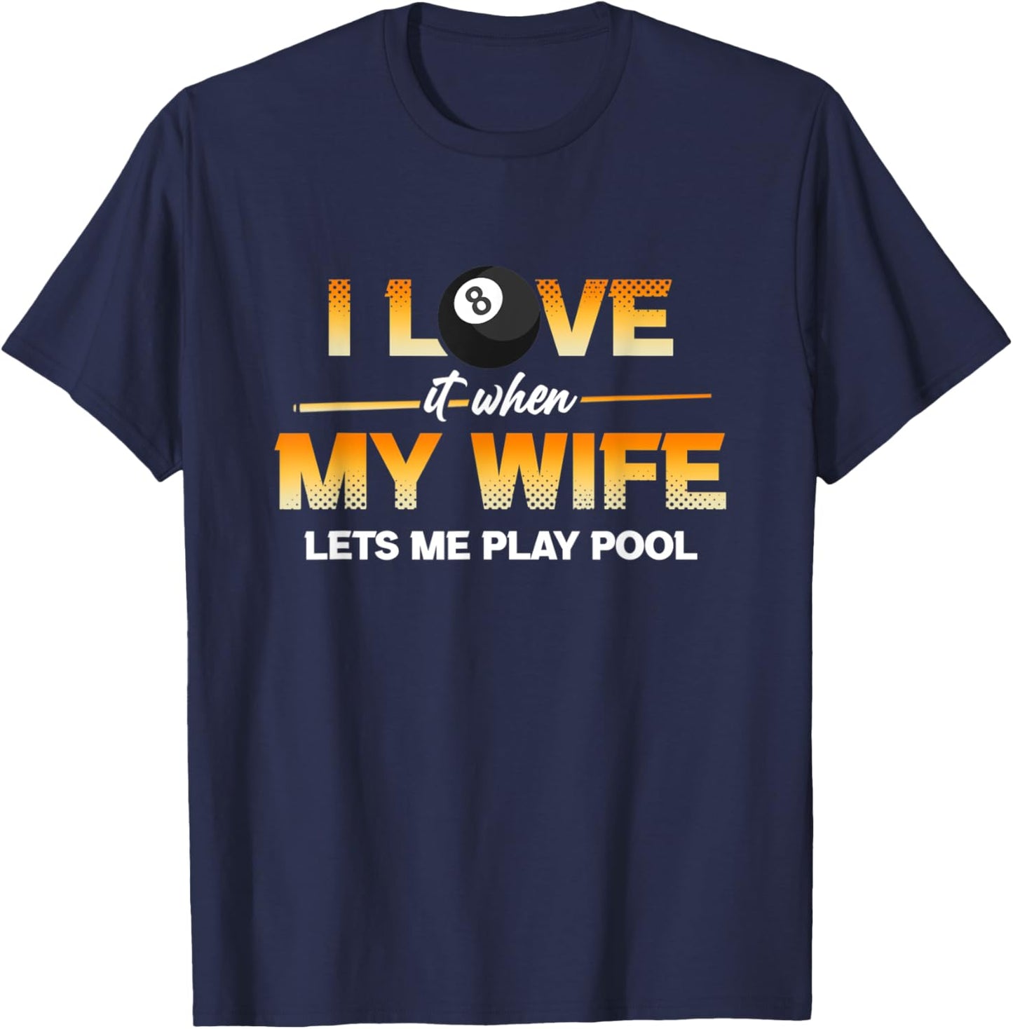 I Love It When My Wife Lets Me Play Pool Cue Stick Billiard T-Shirt - T-Shirt | Navy