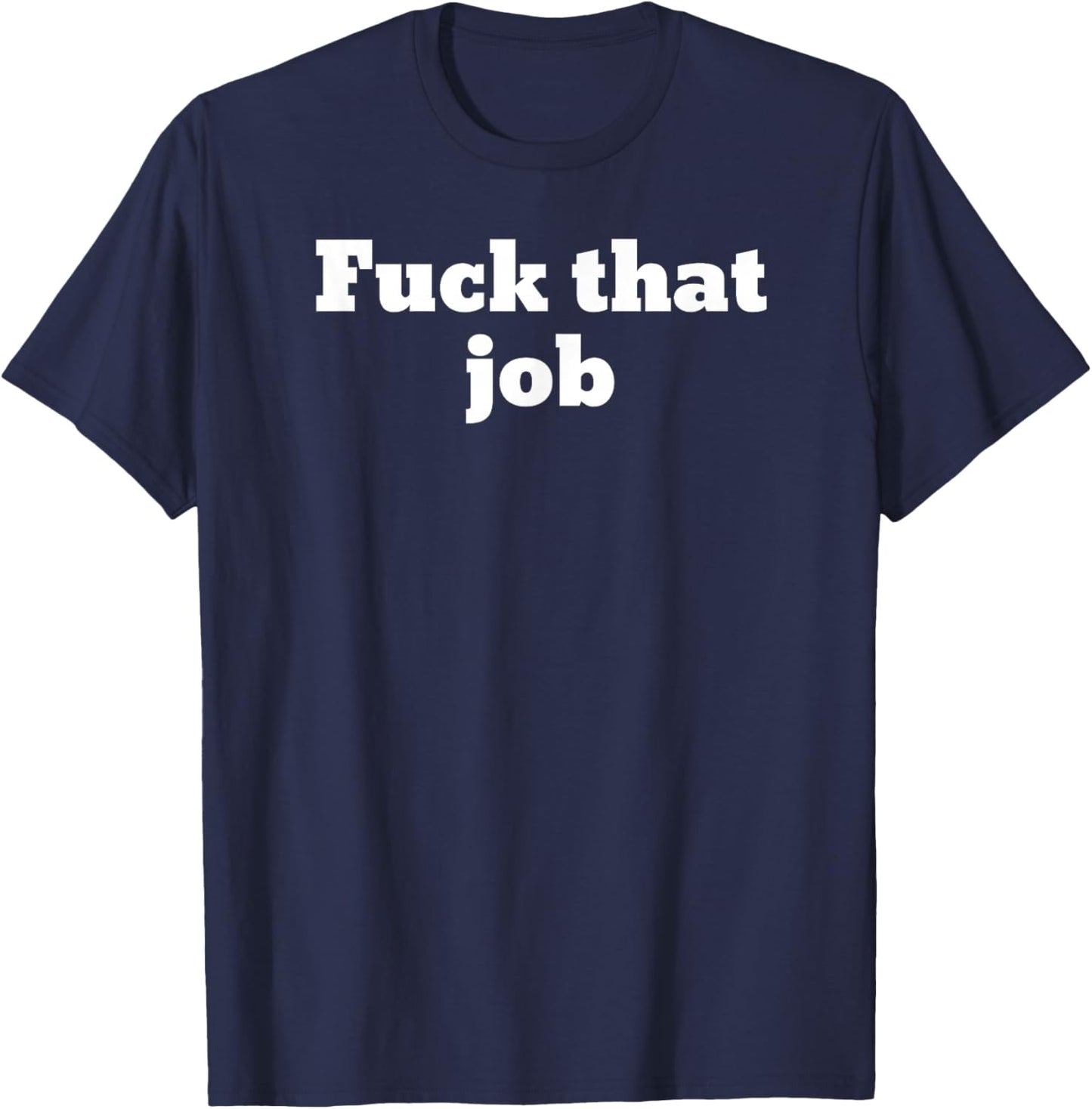 Fuck that job T-Shirt - T-Shirt | Navy
