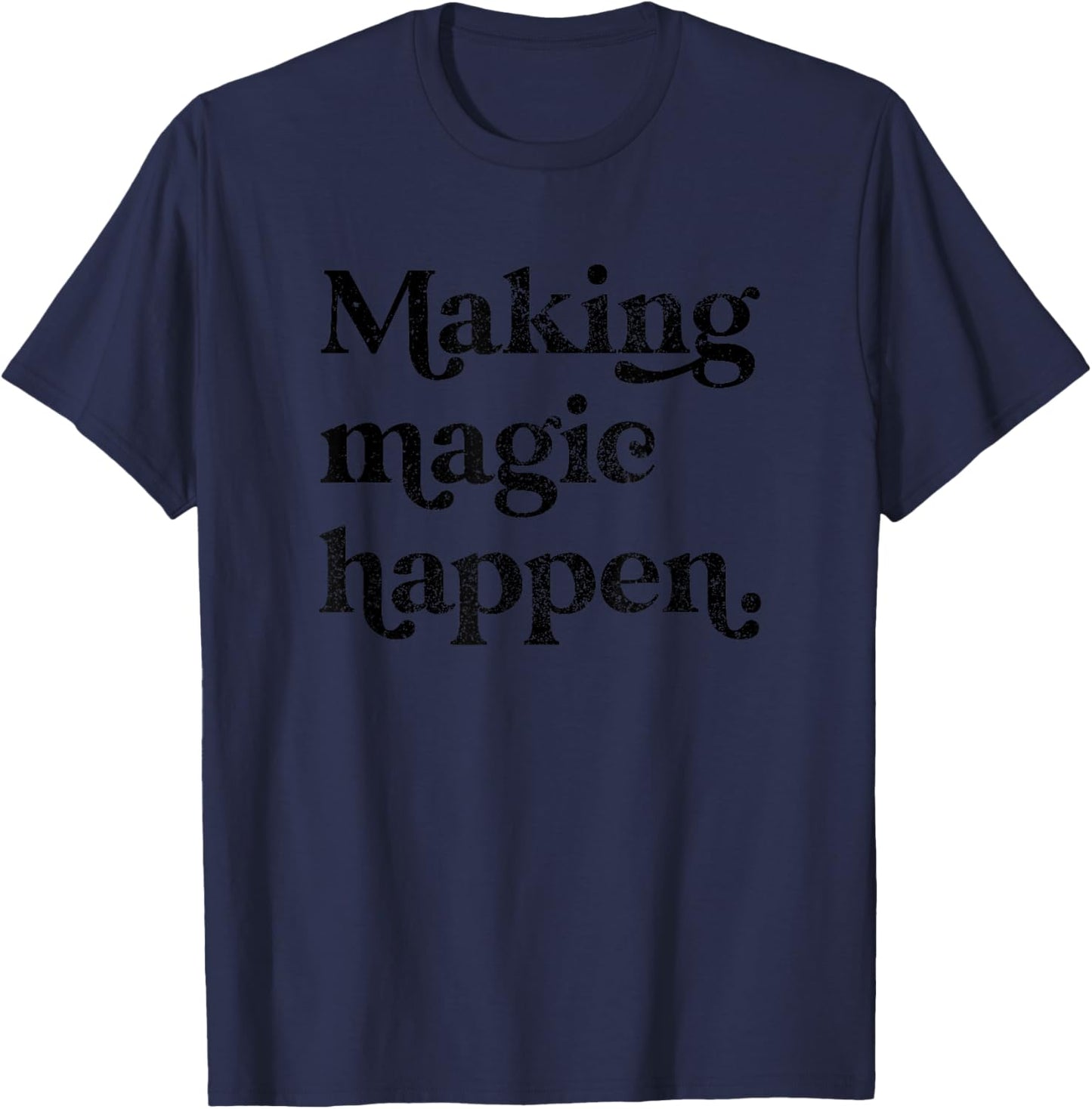 Making Magic Happen Inspirational Motivational Positive Mind T-Shirt - T-Shirt | Navy