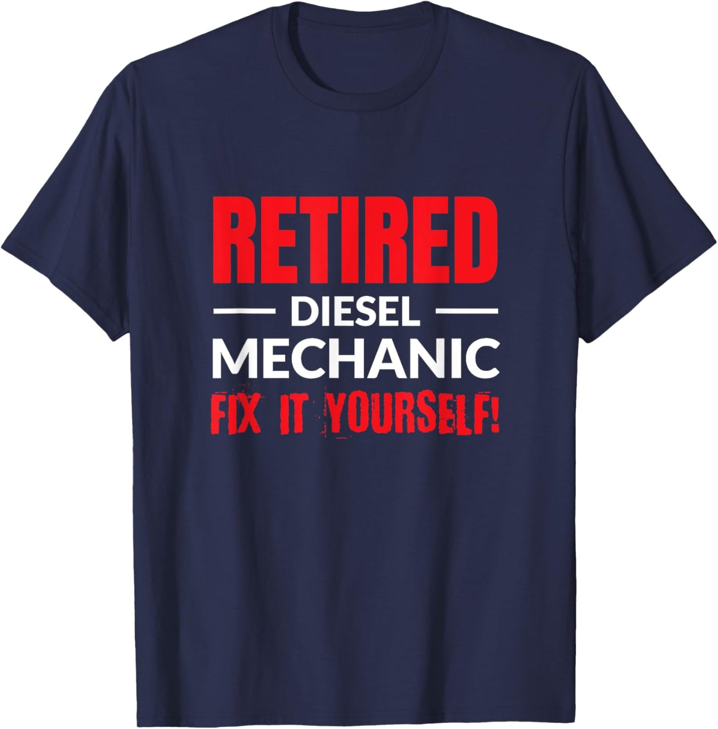 Retired Diesel Mechanic Fix It Yourself Funny Retirement. T-Shirt - T-Shirt | Navy