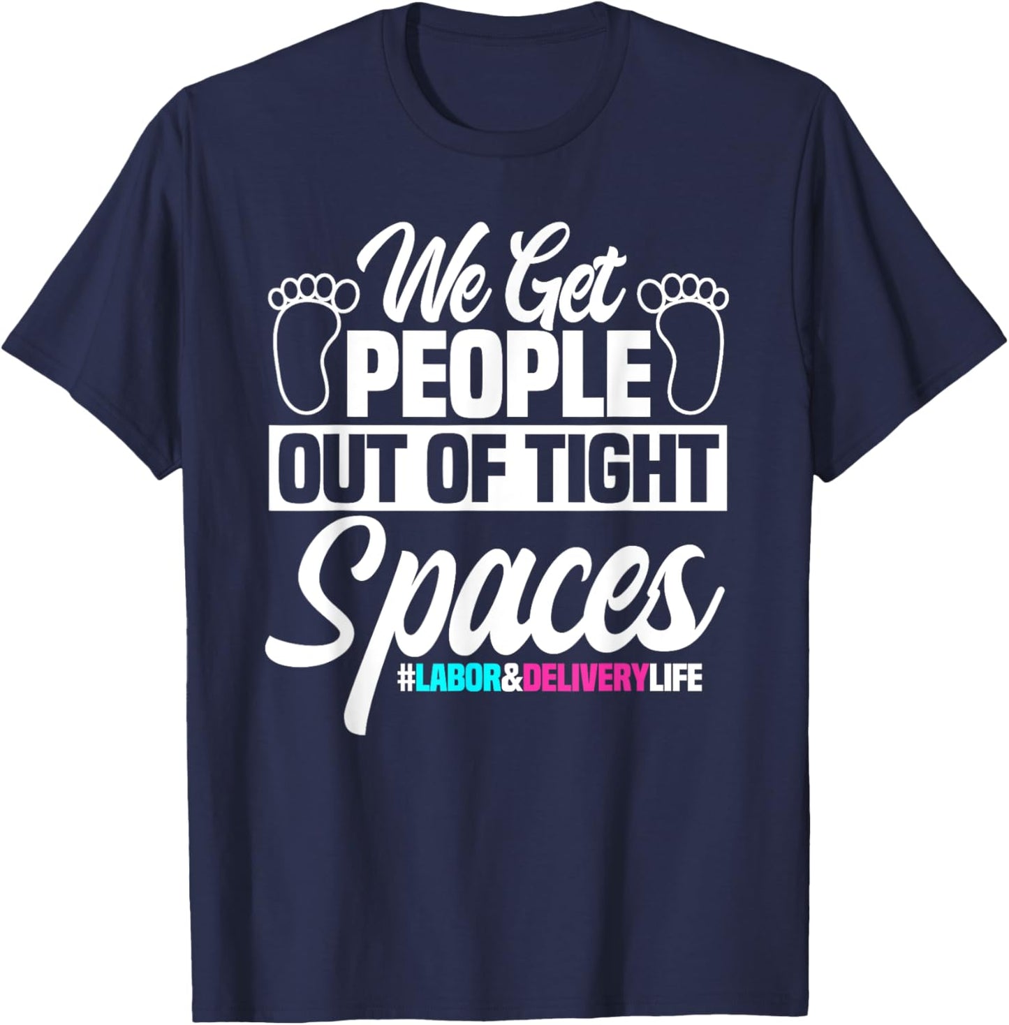 We Get People Out Of Tight Spaces Labor And Delivery Nurse T-Shirt - T-Shirt | Navy