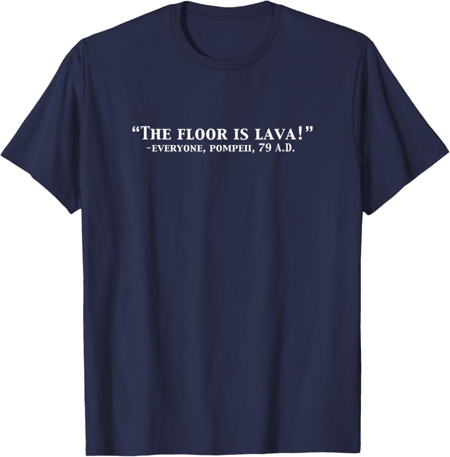 The Floor is Lava Funny Pompeii 79 A.D. Historical Volcano T-Shirt - T-Shirt | Navy