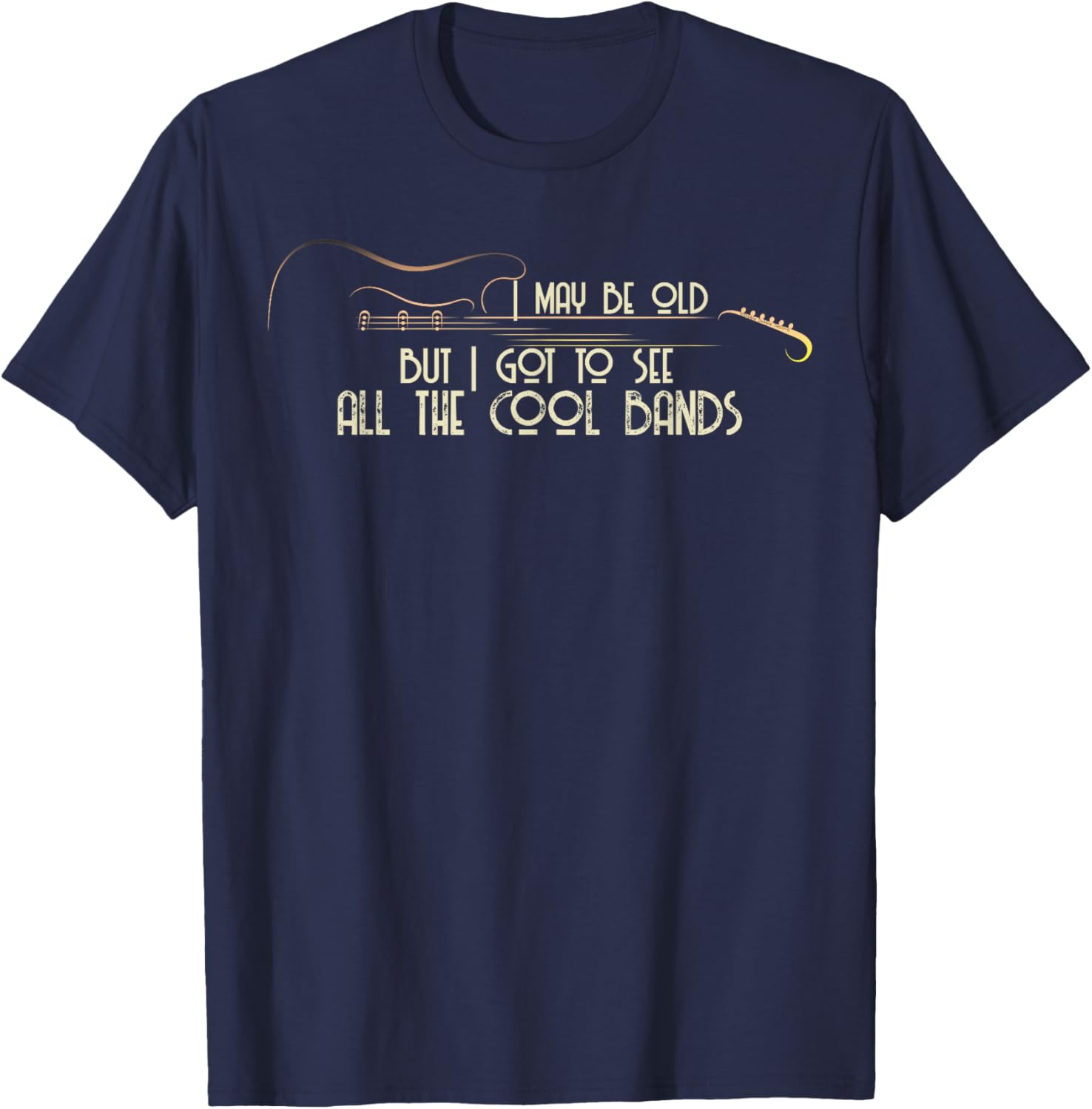 I May Be Old But I Got to See All The Cool Bands Guitar T-Shirt - T-Shirt | Navy