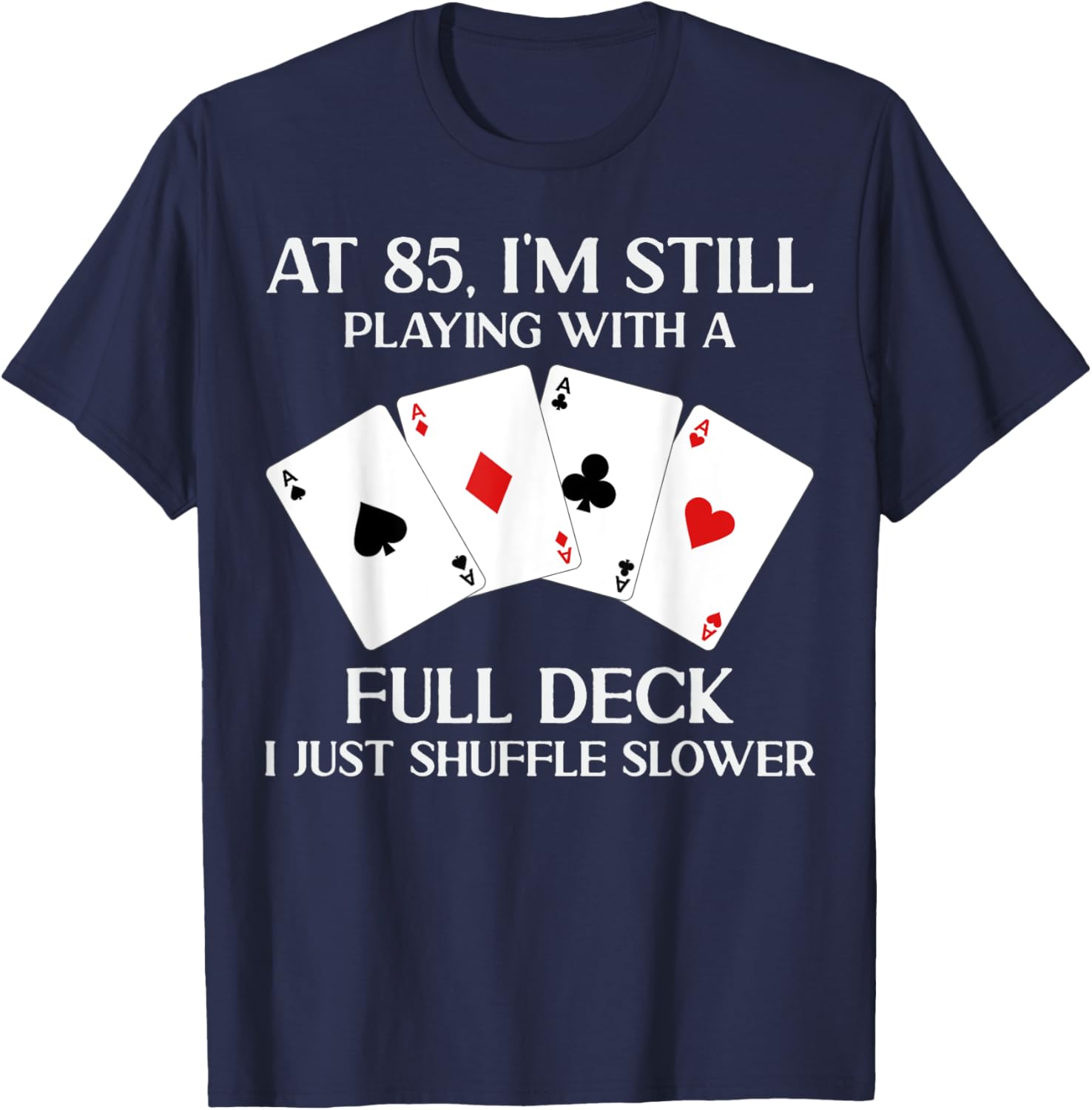 At 85 I'm Still Playing With Full Deck Card Player Birthday T-Shirt - T-Shirt | Navy