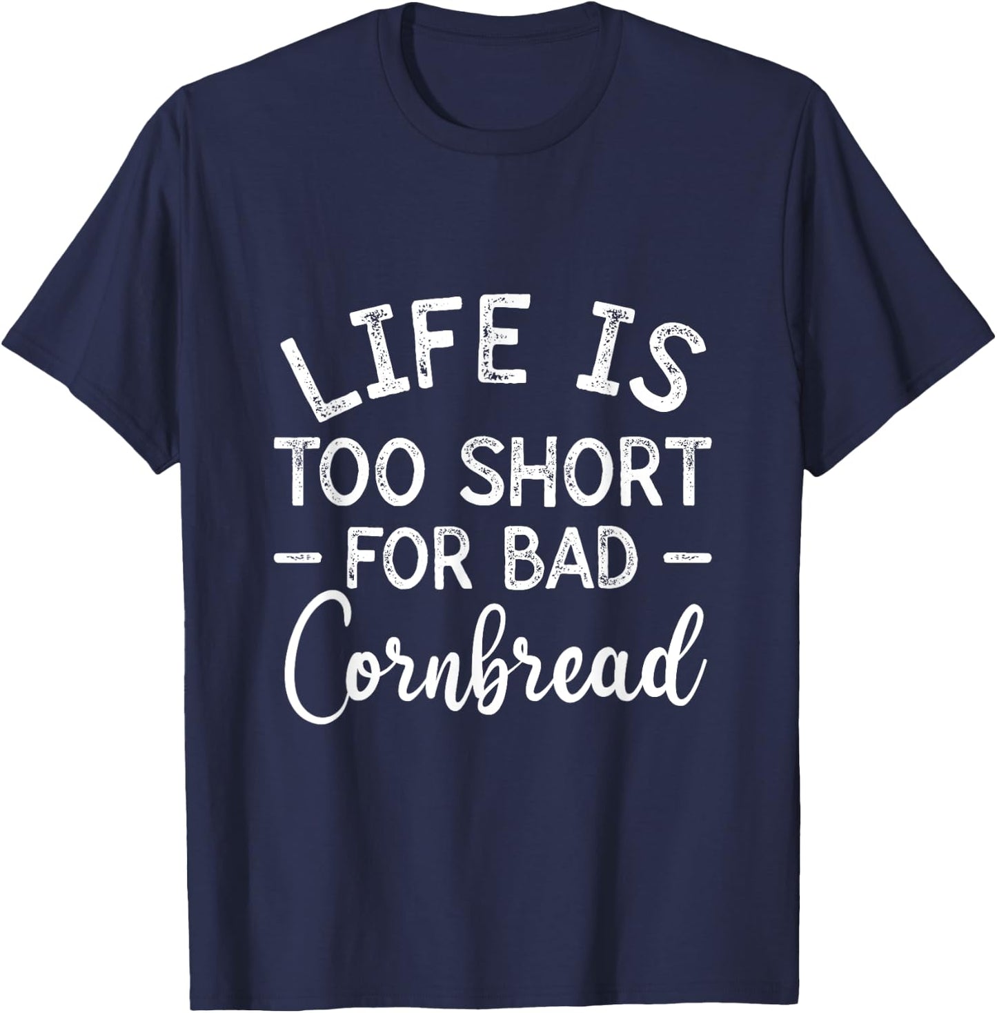 Life is Too Short for Bad Cornbread Foodie Corn Muffin T-Shirt - T-Shirt | Navy