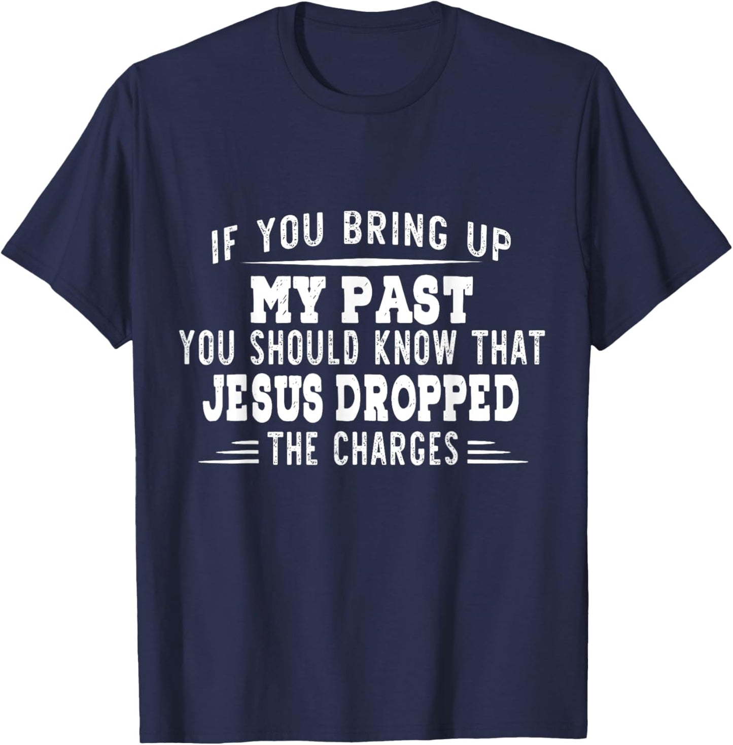 If You Bring Up My Past You Should Know That Jesus Dropped T-Shirt - T-Shirt | Navy