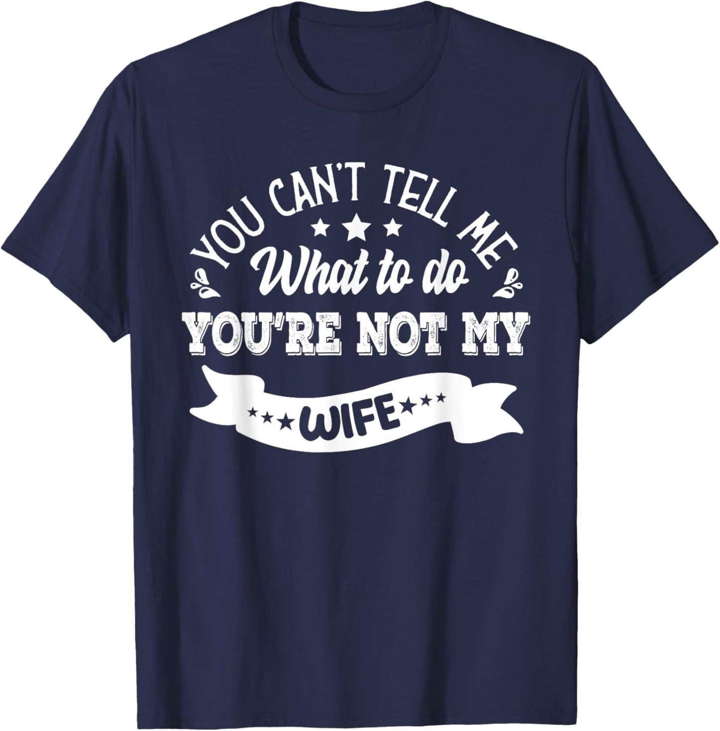 you can't tell me what to do you're not my Wife T-Shirt - T-Shirt | Navy