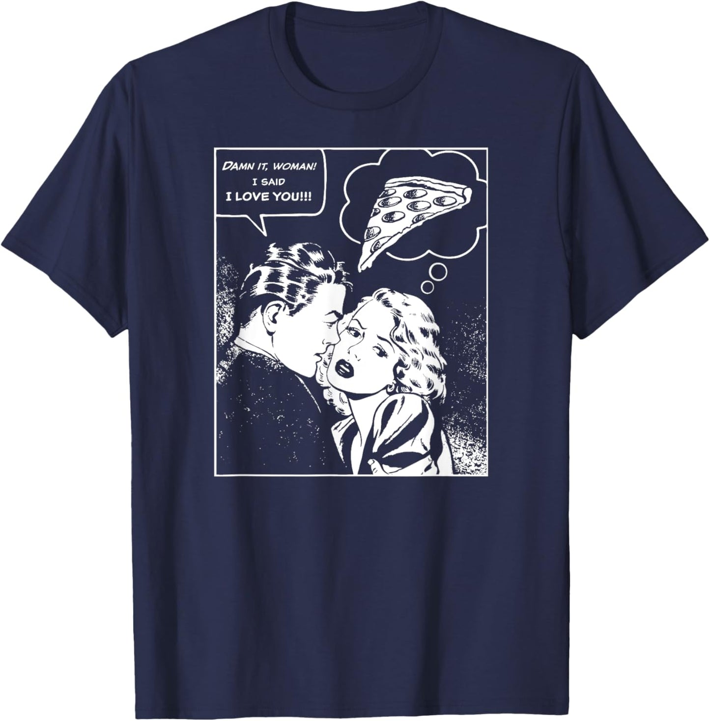 Damn It, Woman, I Said I Love You She's Thinking About Pizza T-Shirt - T-Shirt | Navy
