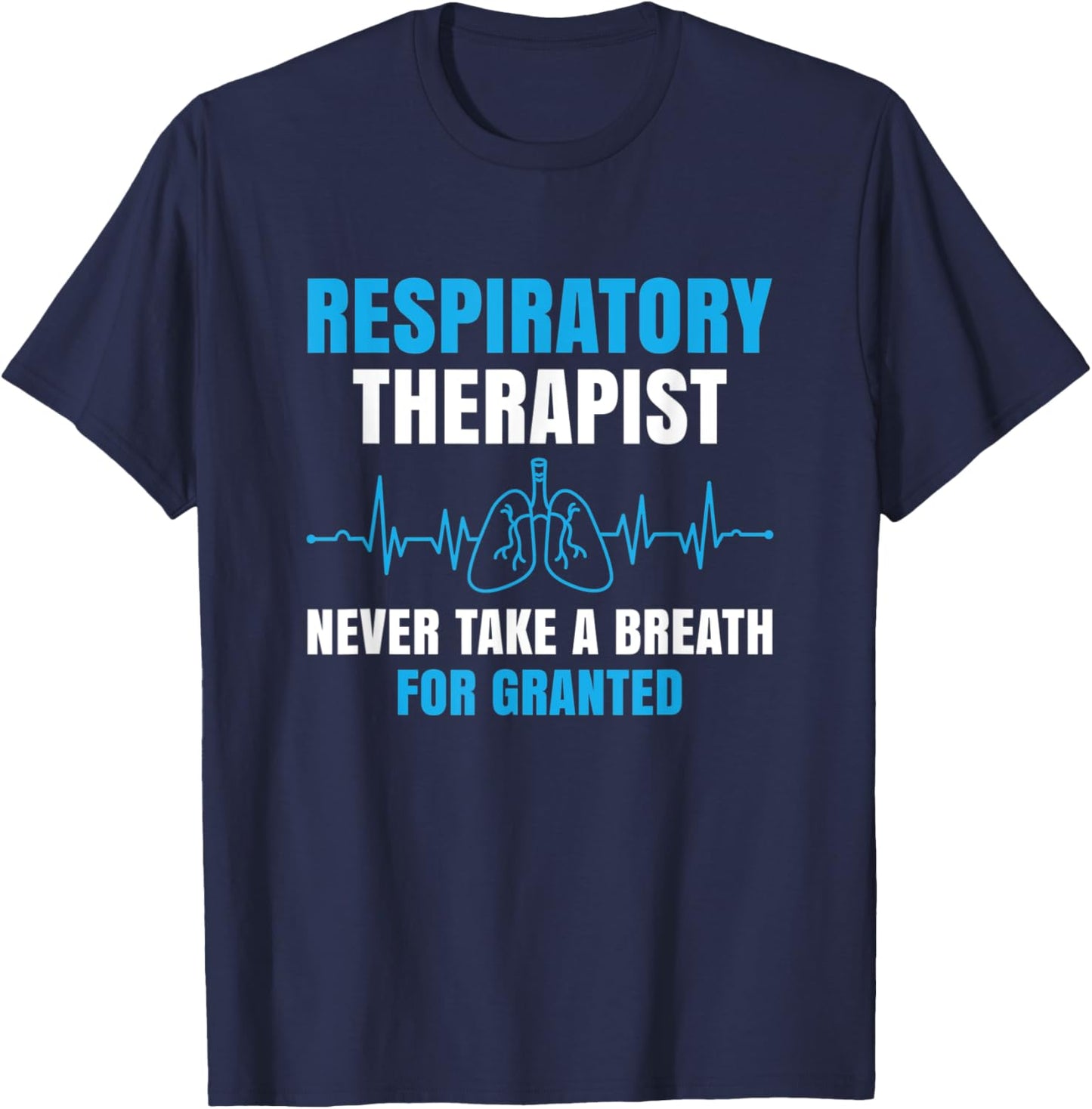 Respiratory Therapist Never Take A Breath Forgranted Funny T-Shirt - T-Shirt | Navy