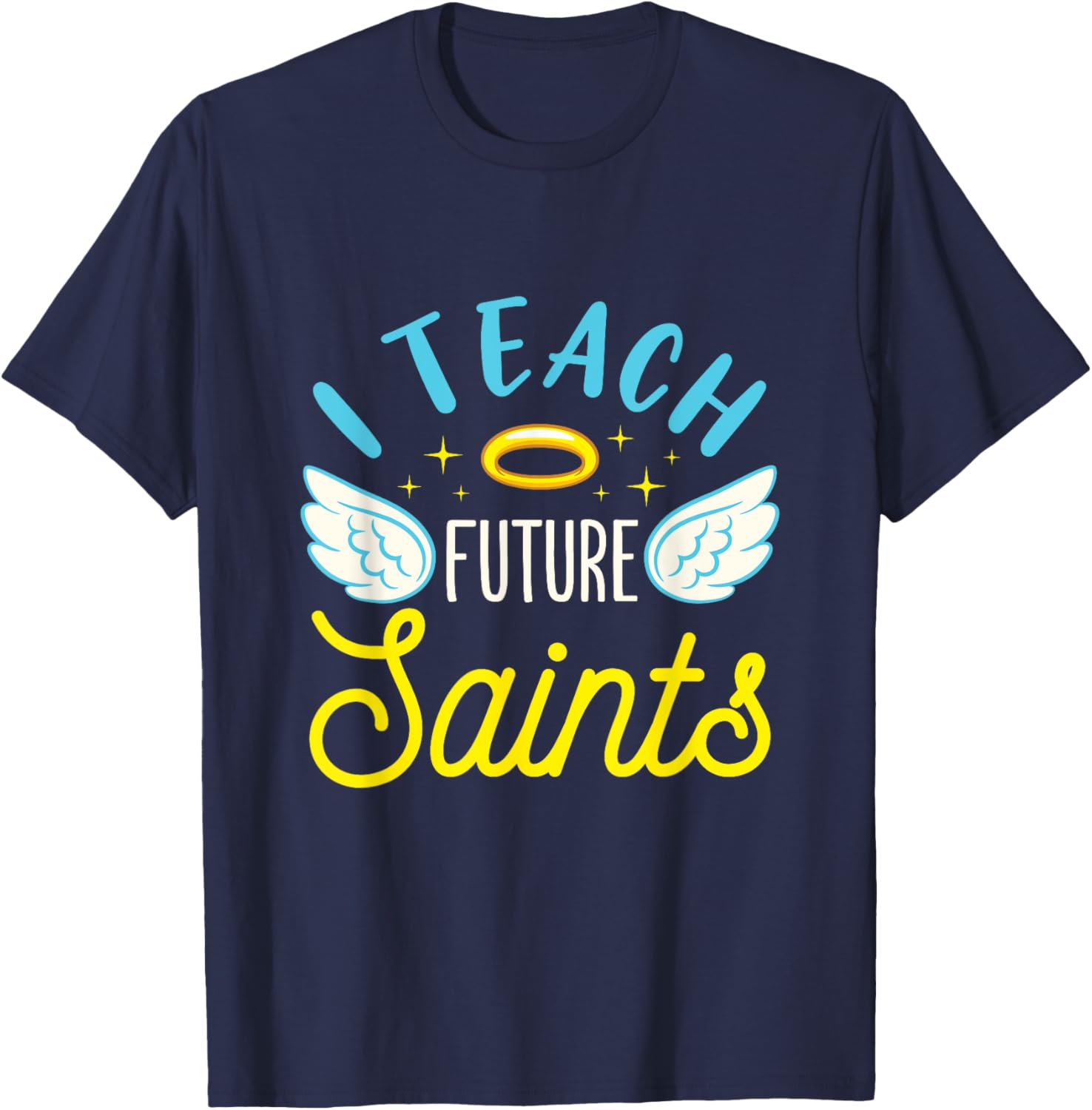 I Teach Future Saints Catholic School Teacher Christian T-Shirt - T-Shirt | Navy