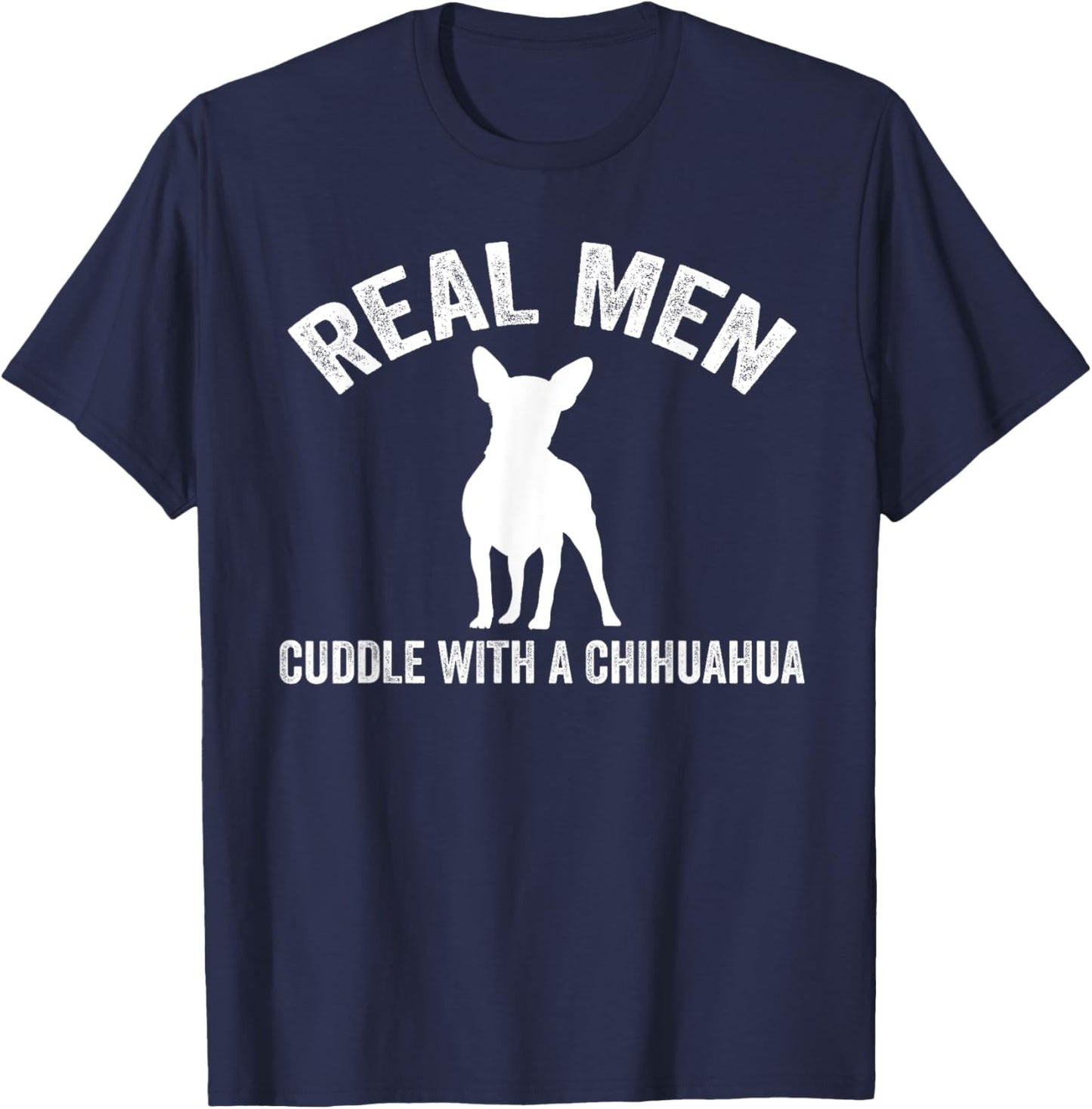 Real men cuddle with a Chihuahua Chihuahua T-Shirt - T-Shirt | Navy