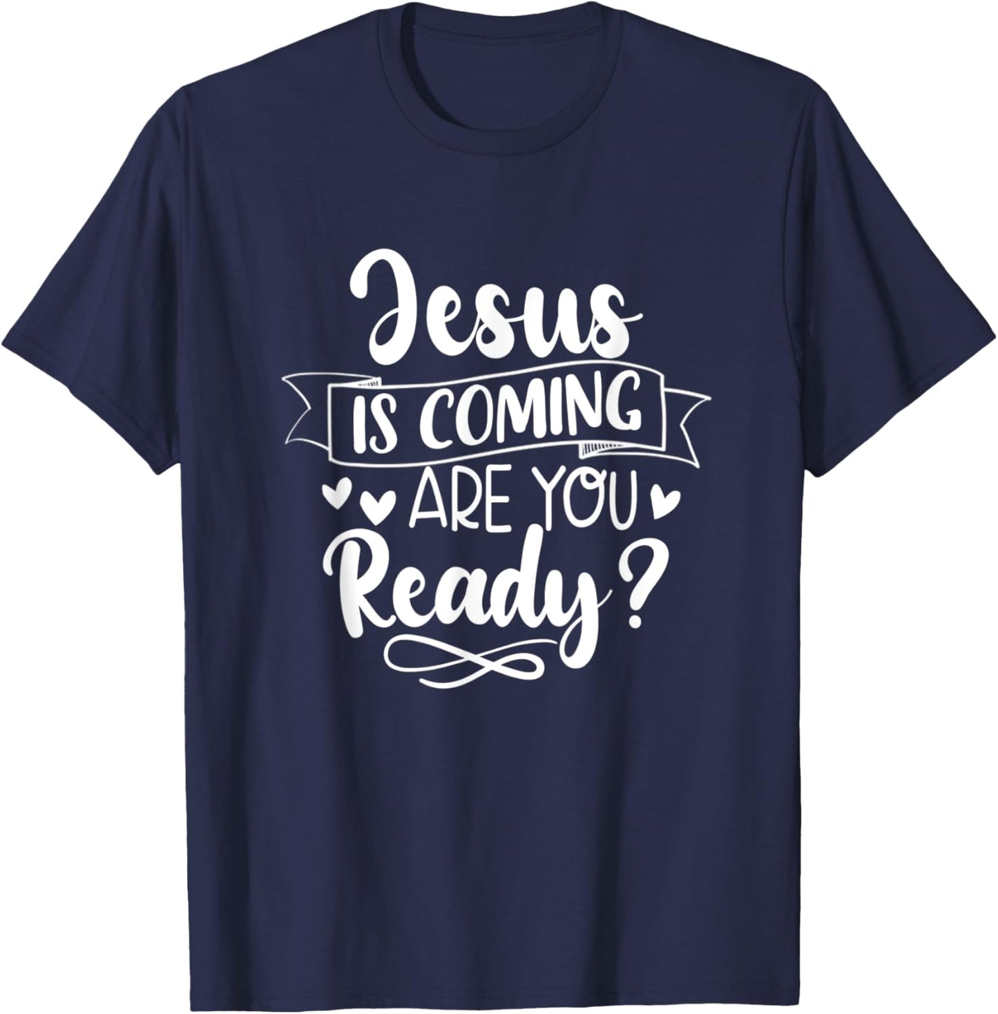 Jesus Is Coming Are You Ready Christian Faith Jesus God T-Shirt - T-Shirt | Navy