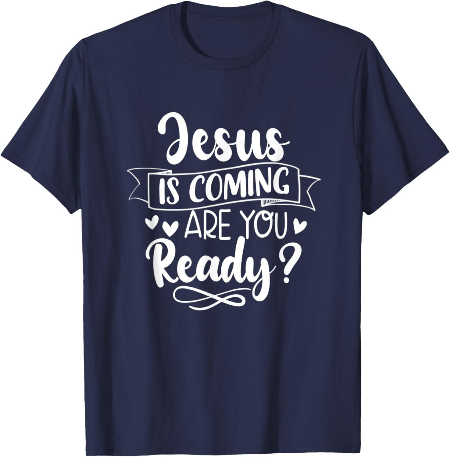 Jesus Is Coming Are You Ready Christian Faith Jesus God T-Shirt - T-Shirt | Navy