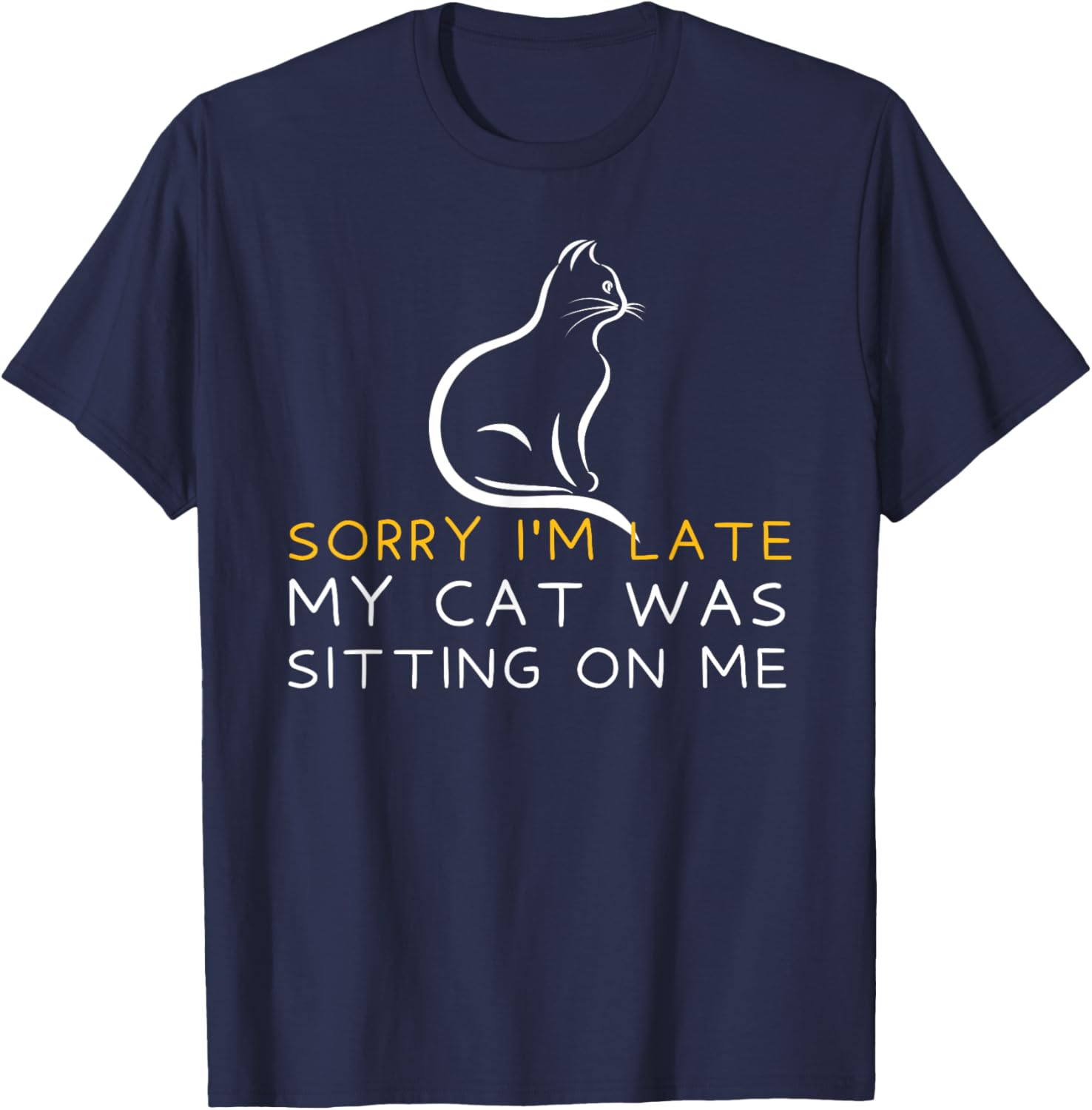 Sorry I'm Late My Cat Was Sitting On Me - Kitten Lover T-Shirt - T-Shirt | Navy
