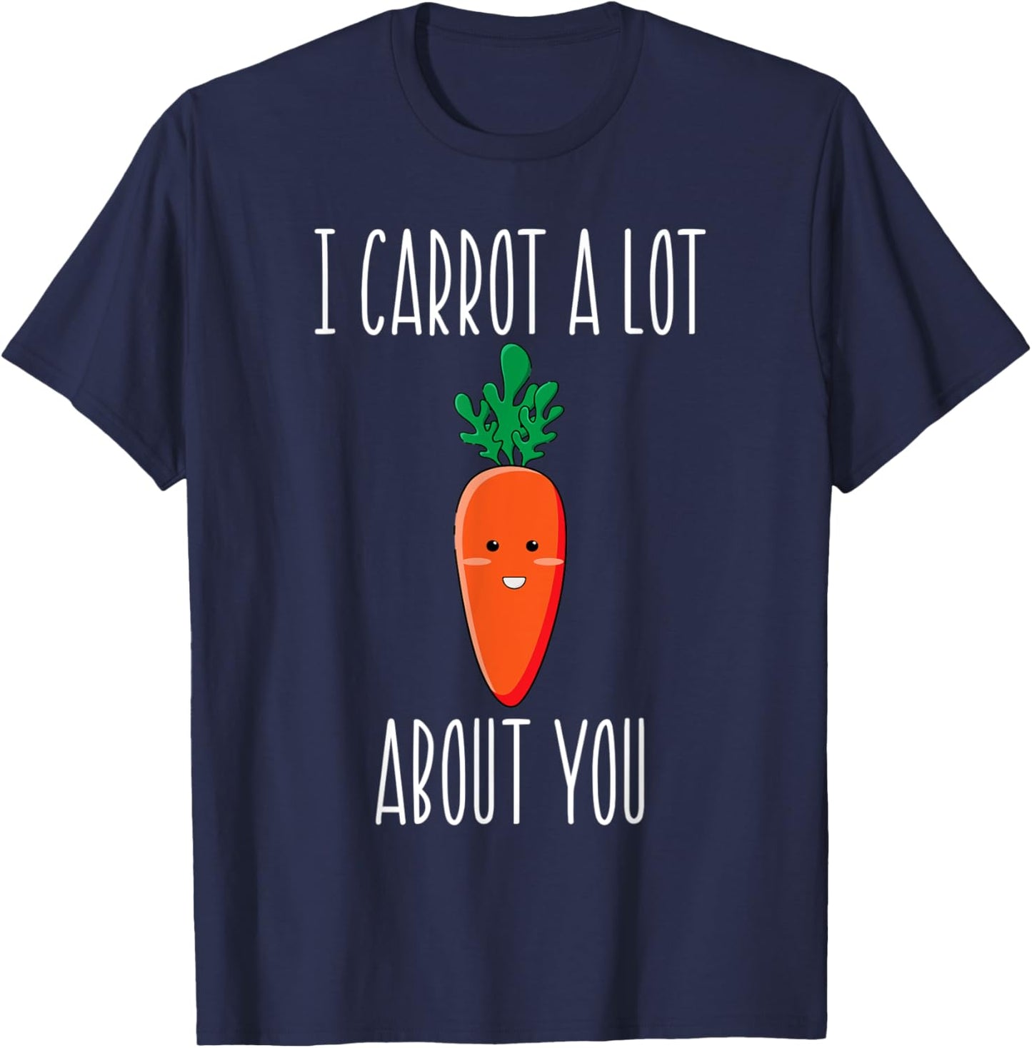 I Carrot a Lot About You for carrot lovers T-Shirt - T-Shirt | Navy