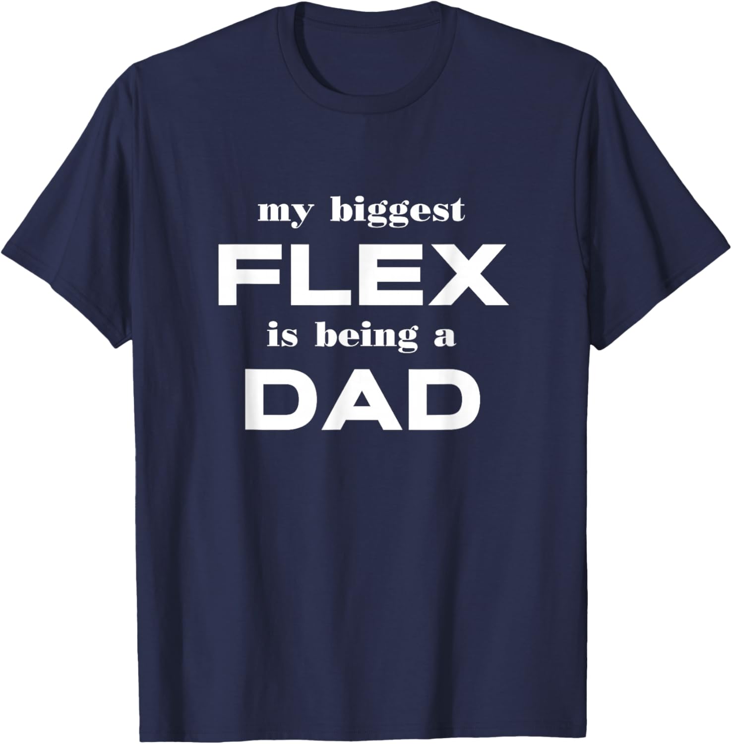 My Biggest Flex Is Being A Dad Funny Apparel T-Shirt - T-Shirt | Navy