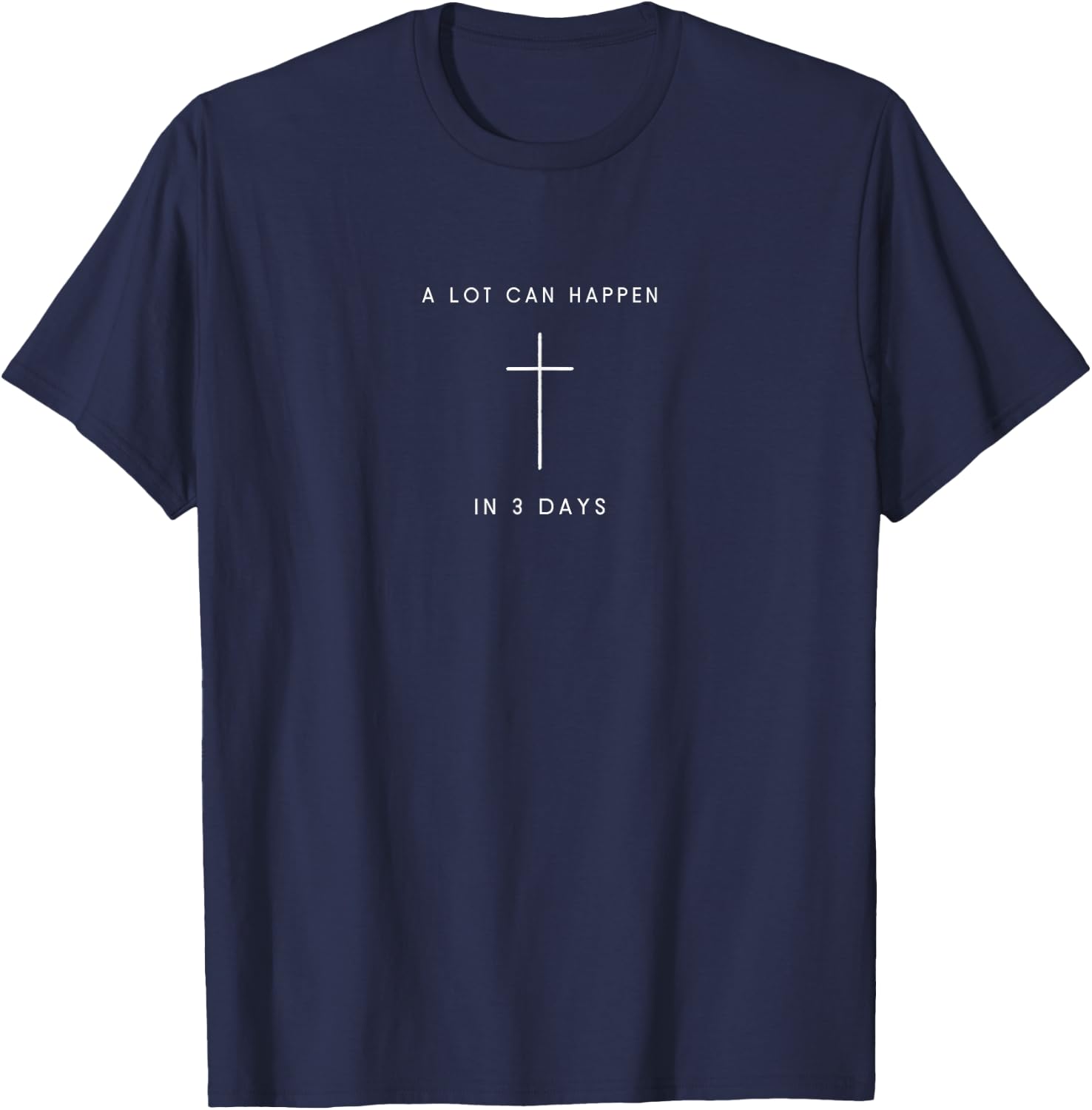 A Lot Can Happen In 3 Days Cross Minimalist Christian Jesus T-Shirt - T-Shirt | Navy