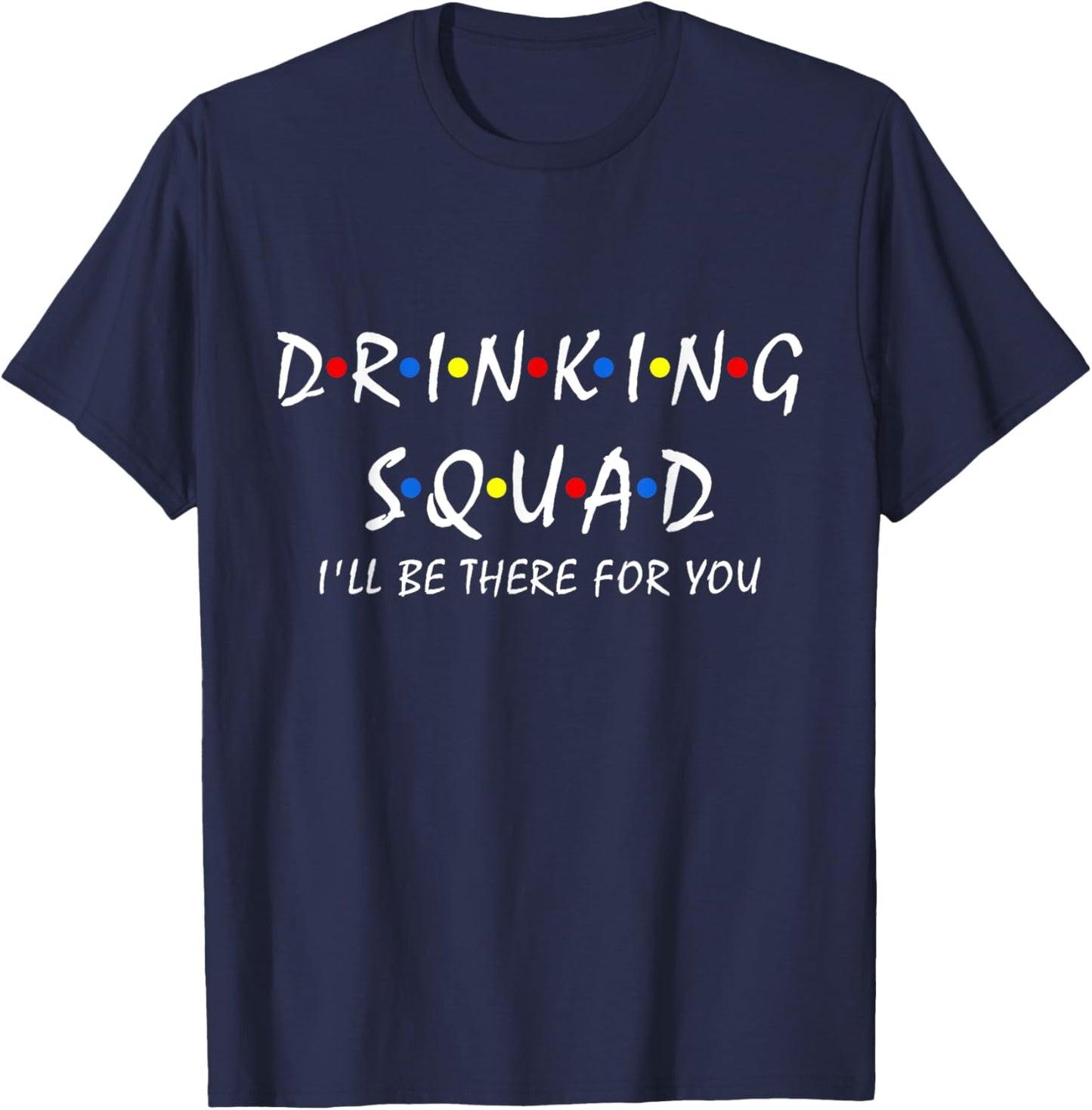 Drinking Squad i'll be there for you Birthday Squad party T-Shirt - T-Shirt | Navy