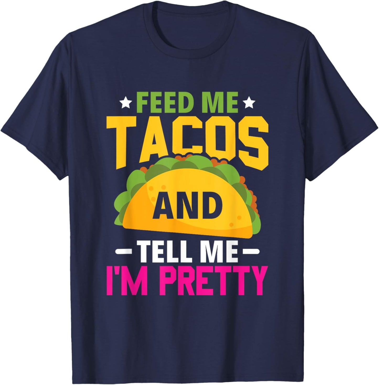 Feed Me Tacos And Tell Me I'm Pretty – Funny Mexican T-Shirt - T-Shirt | Navy