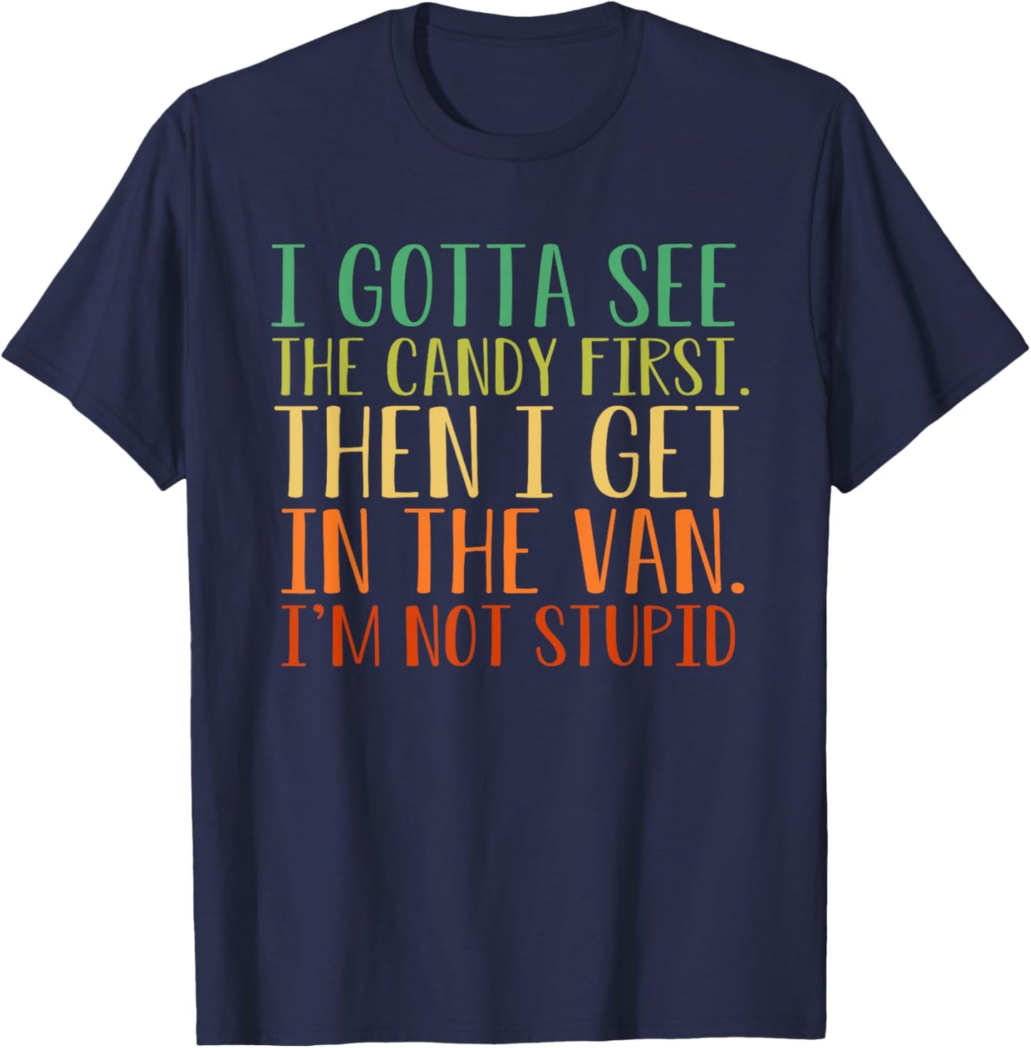 I Gotta See The Candy First. I'm Not Stupid T-Shirt - T-Shirt | Navy