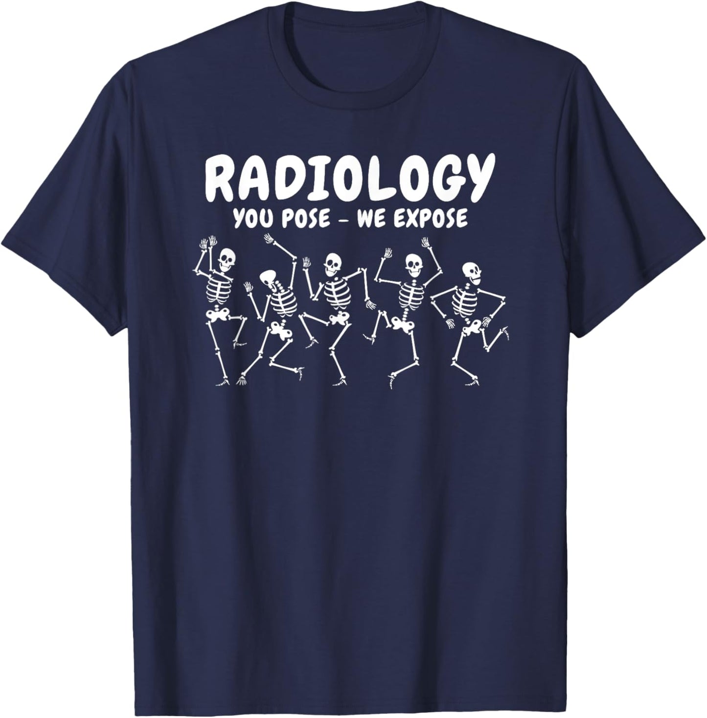 Radiology You Pose We Expose Dancing Skeleton R-ray Rad Tech T-Shirt - T-Shirt | Navy