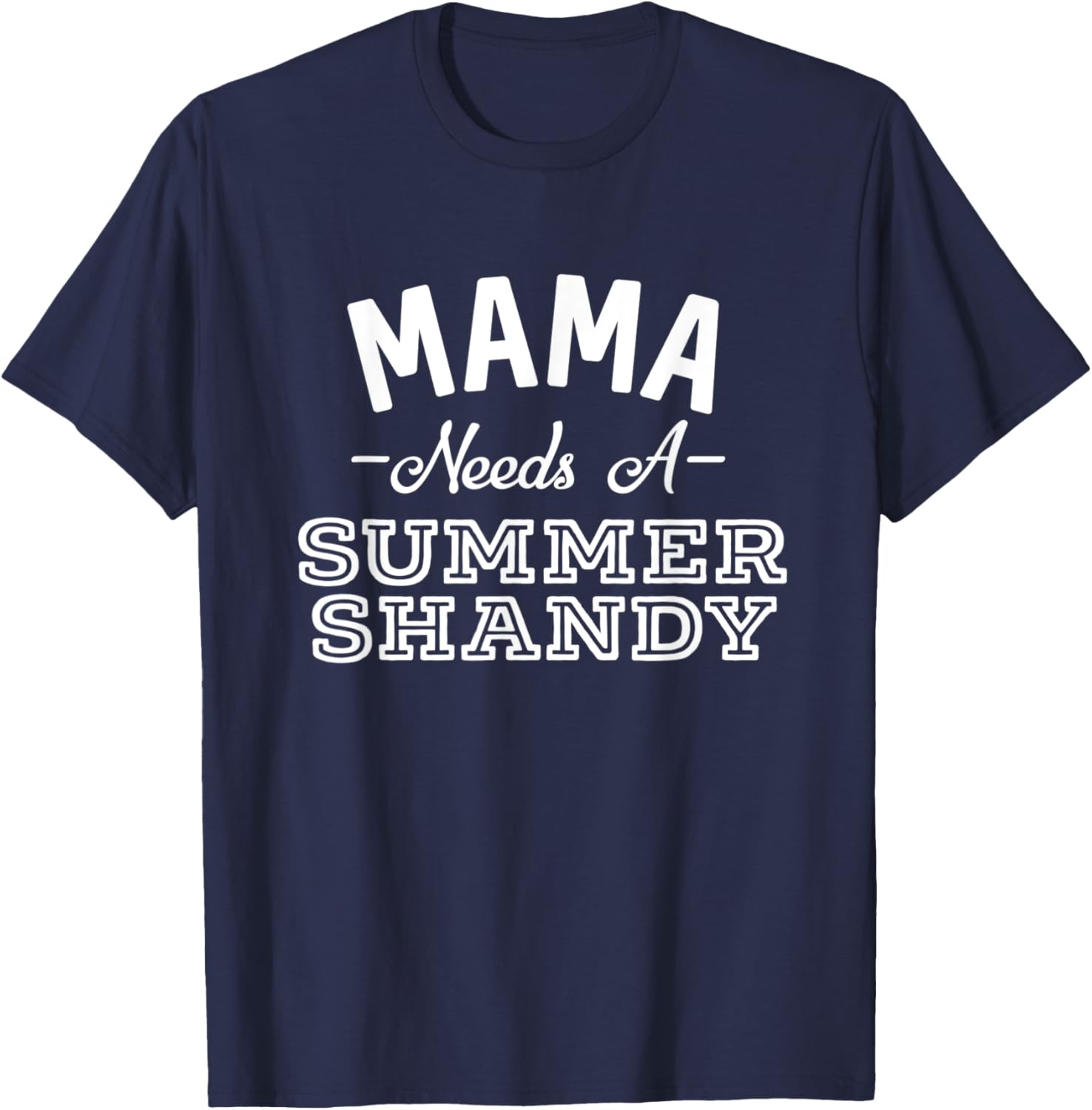Mama Needs A Summer Shandy Funny Shandy's Party Supplies T-Shirt - T-Shirt | Navy