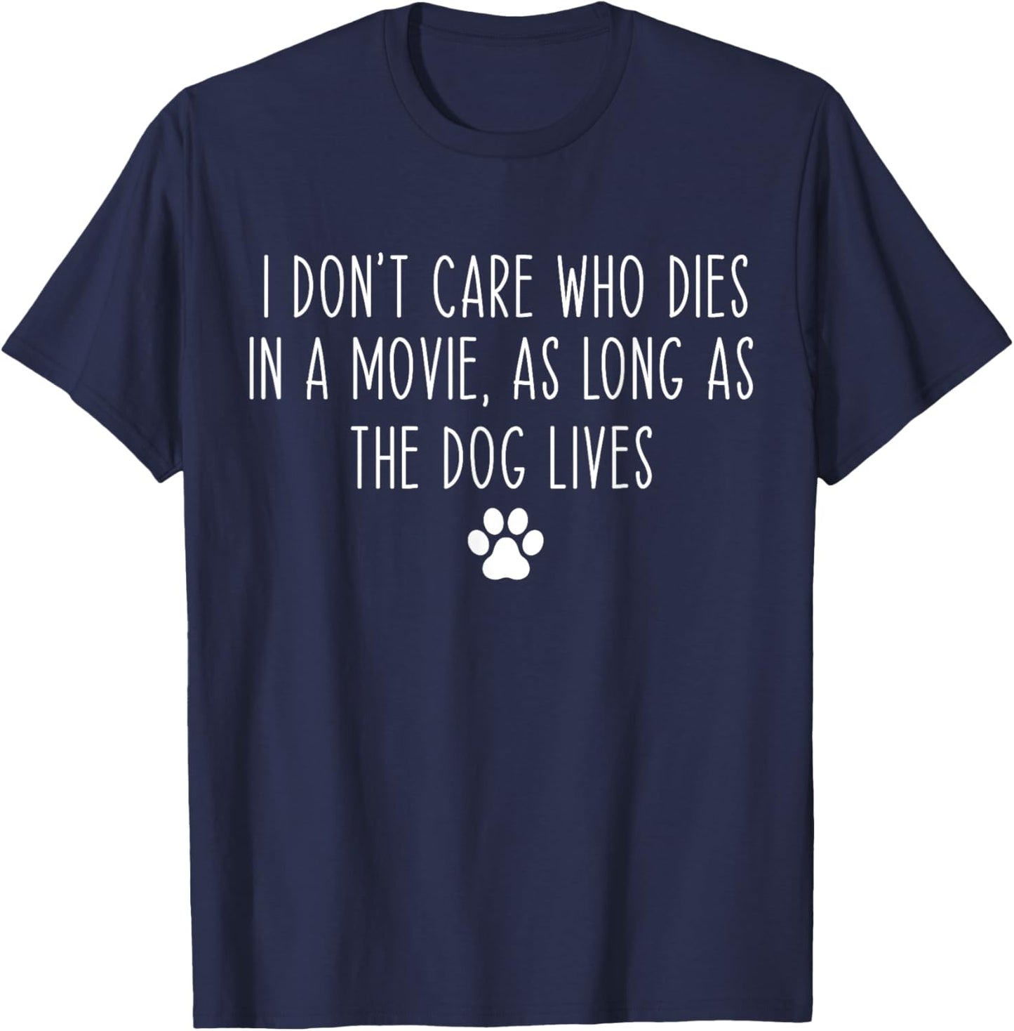 I Don't Care Who Dies In A Movie As Long As Dog Lives Funny T-Shirt - T-Shirt | Navy