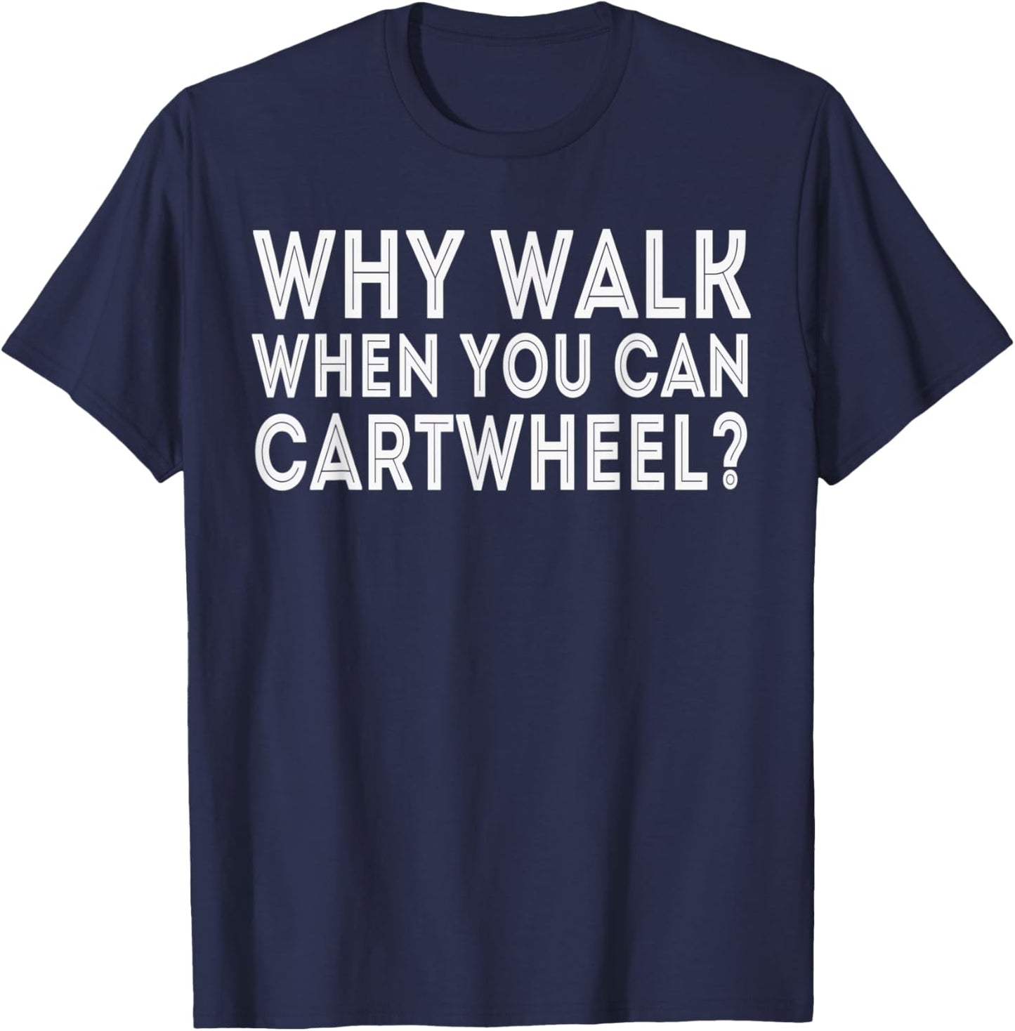 Why Walk When You Can Cartwheel, Sports & Funny T-Shirt - T-Shirt | Navy
