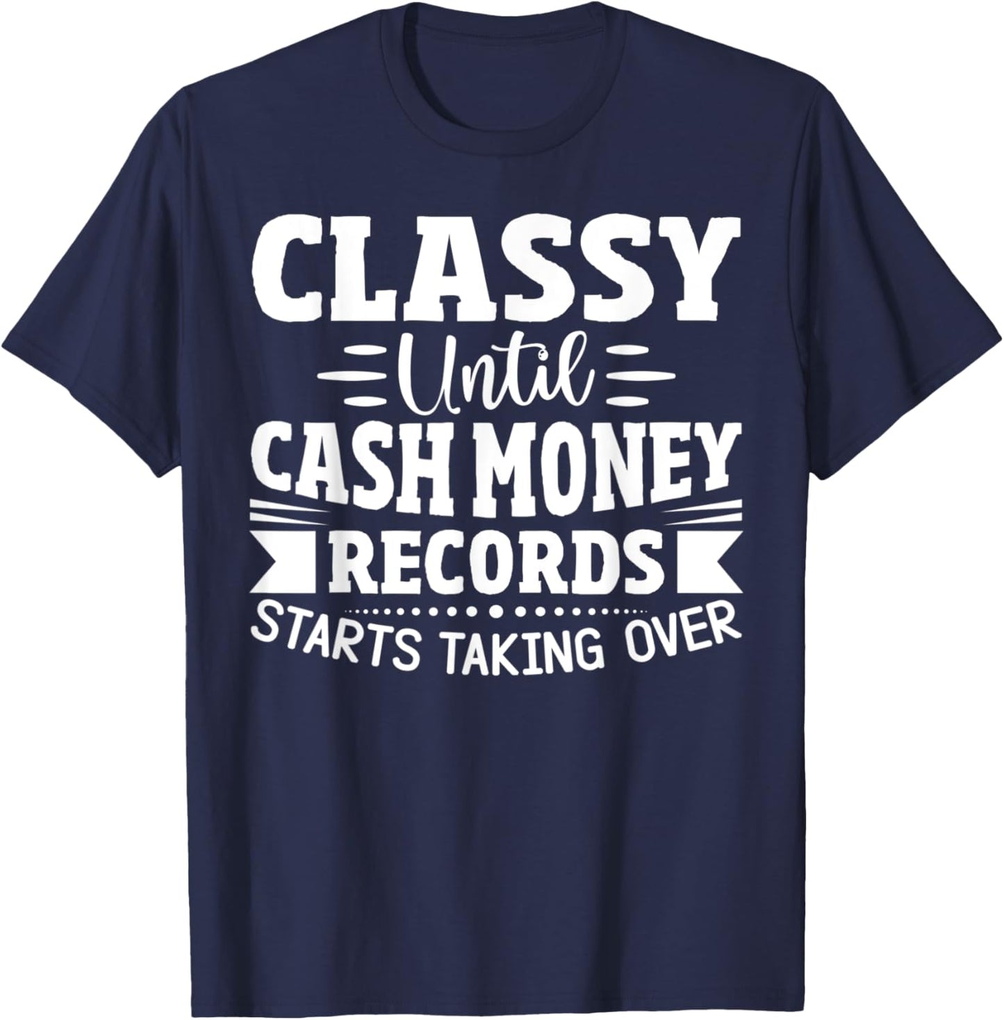 Classy Until Cash Money Records Starts Taking Over T-Shirt - T-Shirt | Navy