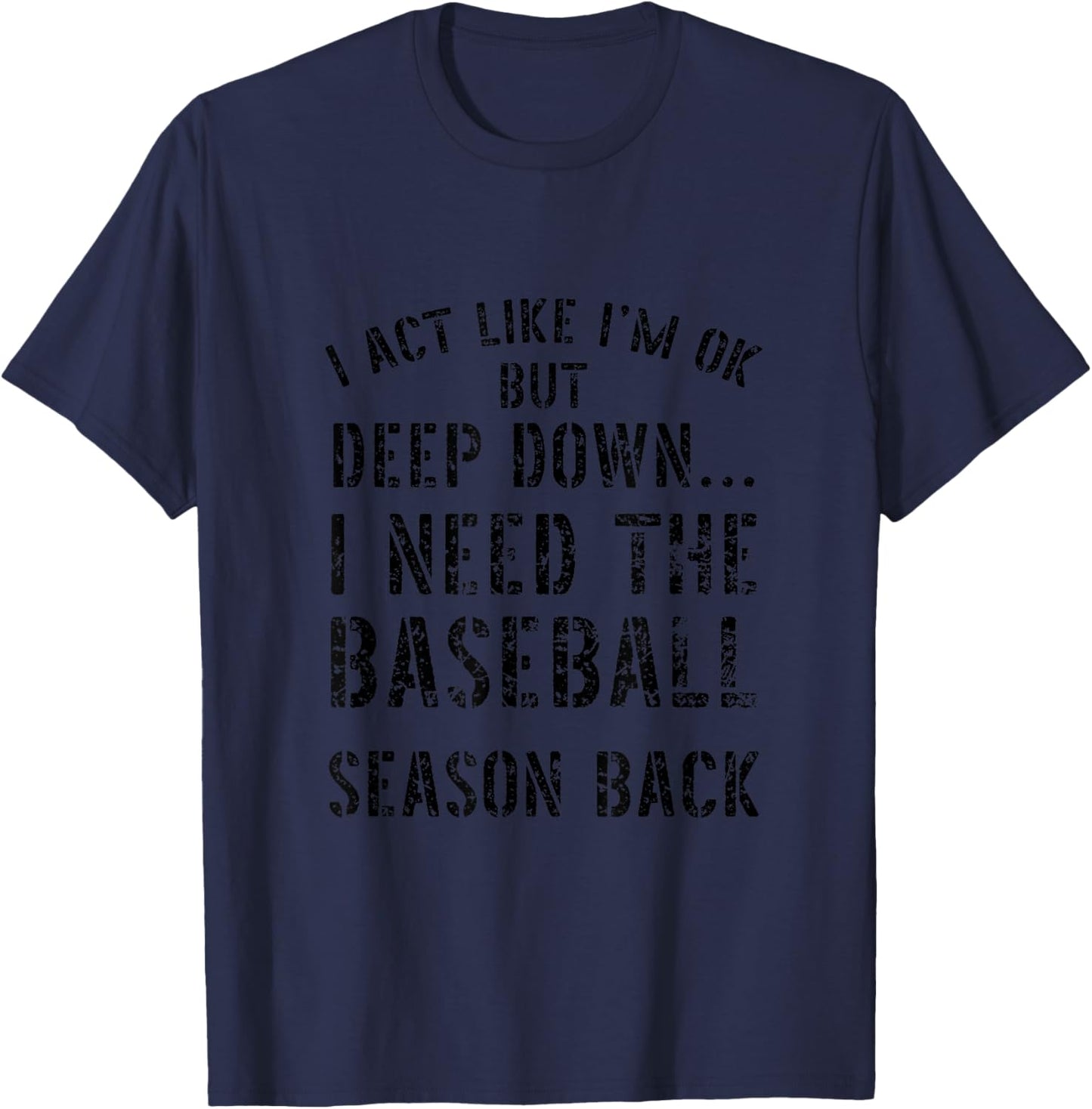 I’m OK But Deep Down I Need The Baseball Season Back Quote T-Shirt - T-Shirt | Navy