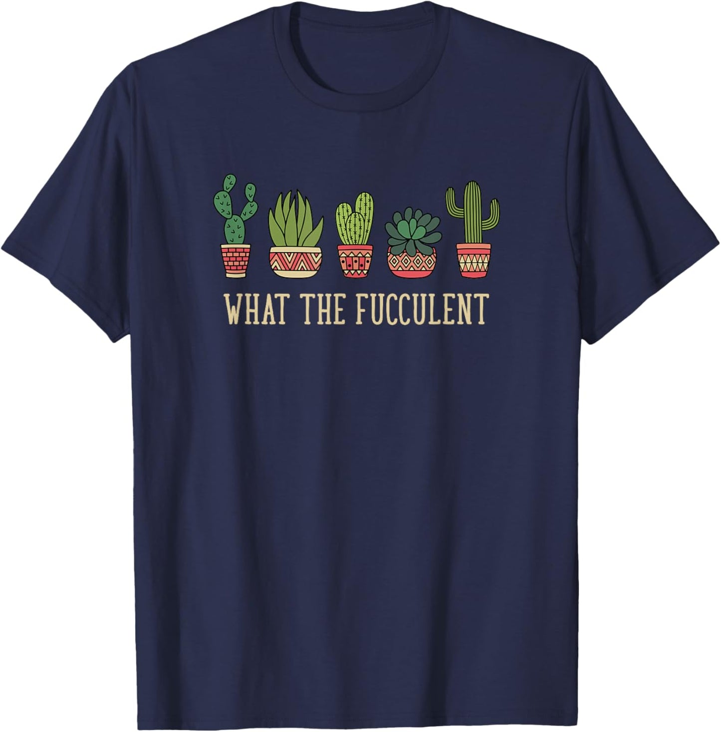 What the fucculent funny succulent cactus lover T-Shirt - T-Shirt | Navy