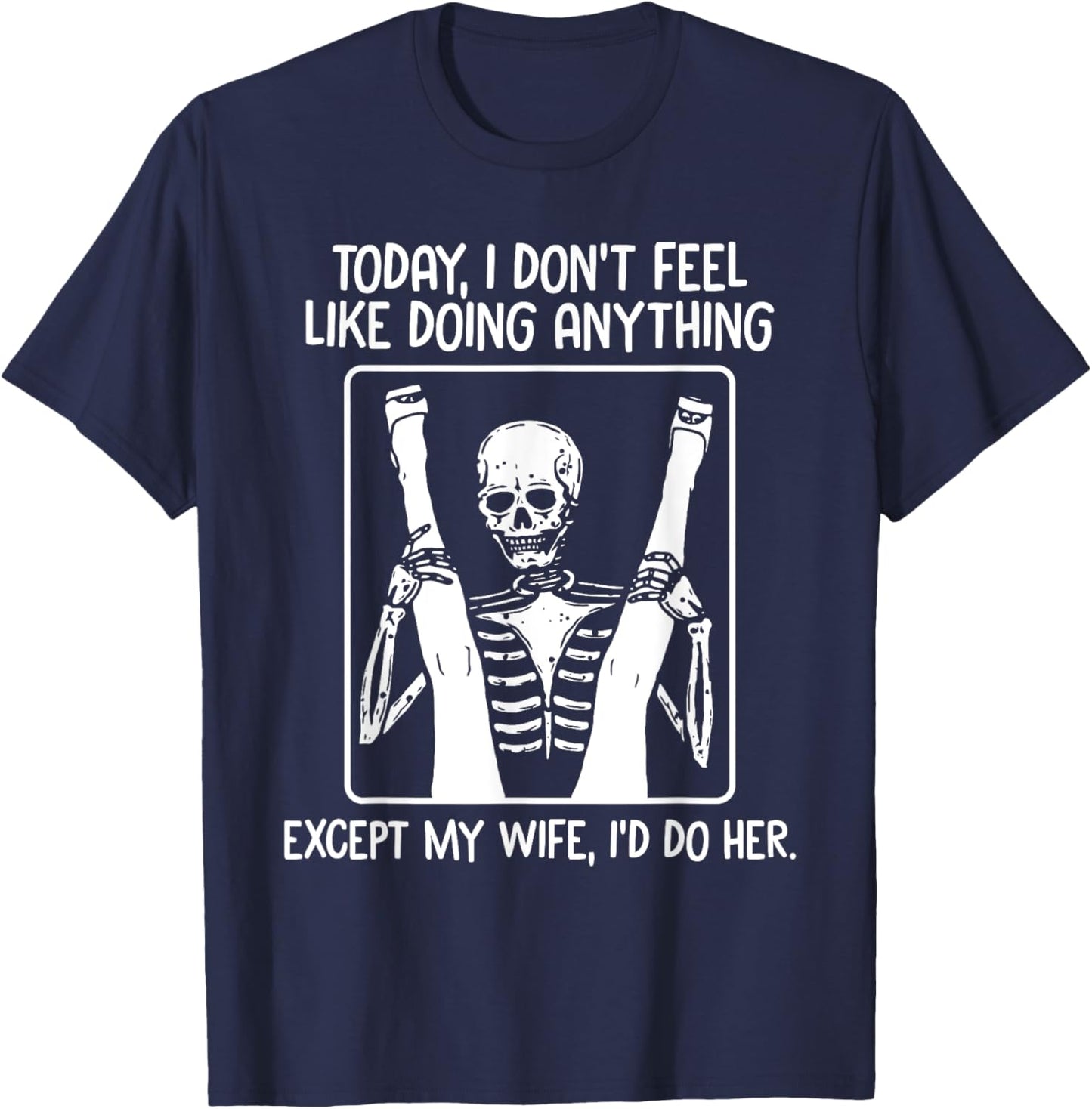Today I Don't Feel Like Doing Anything Except Wife Id Do Her T-Shirt - T-Shirt | Navy