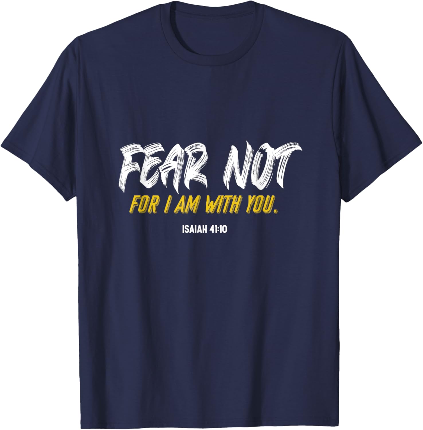 Fear Not For I Am With You Verse from the Bible Isaiah 41:10 T-Shirt - T-Shirt | Navy