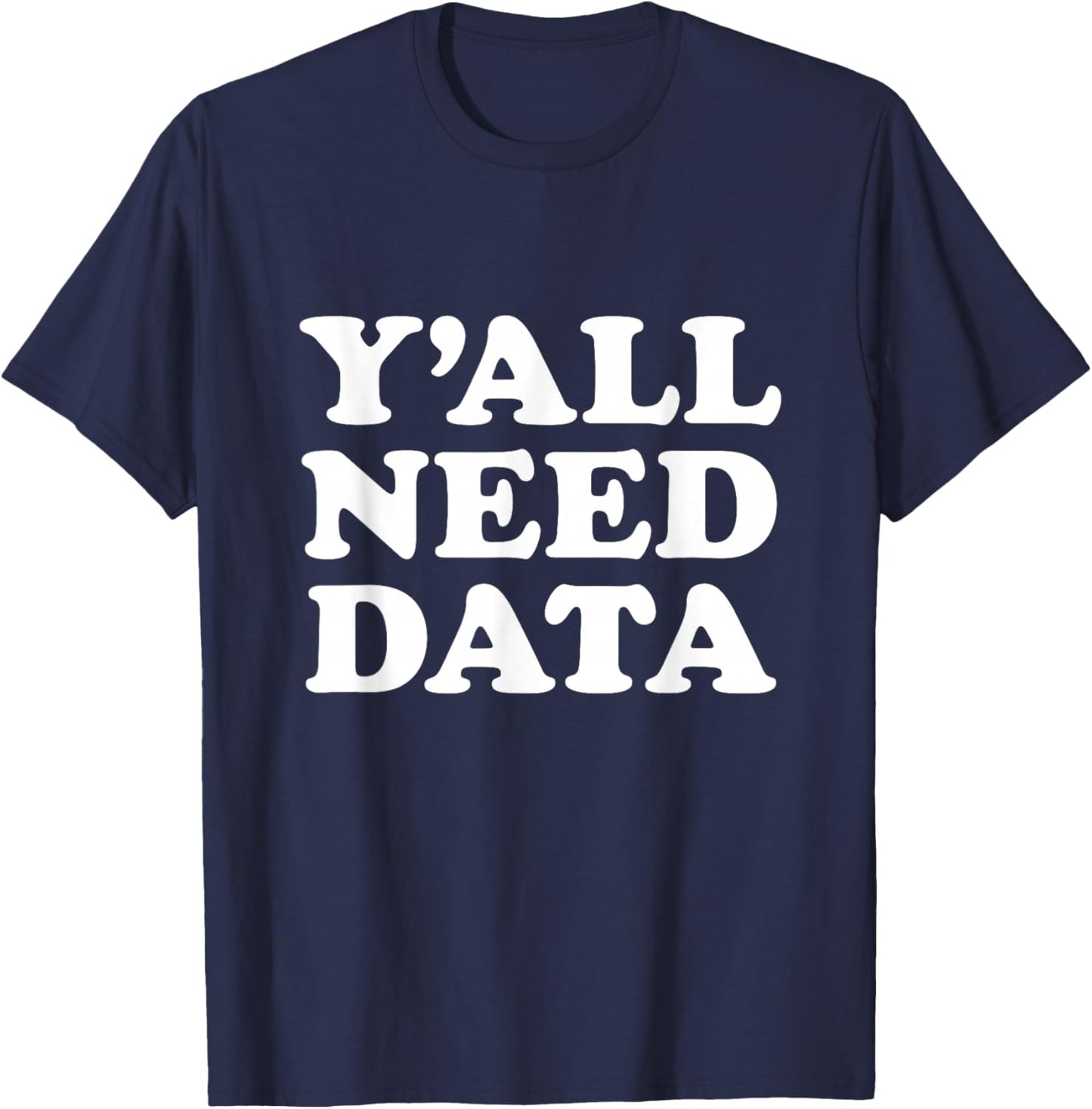 Y'all Need Data Funny Data Analyst Science Saying Quote T-Shirt - T-Shirt | Navy