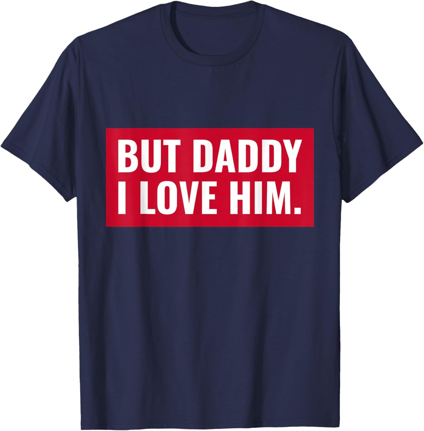 But Daddy I Love Him T-Shirt - T-Shirt | Navy