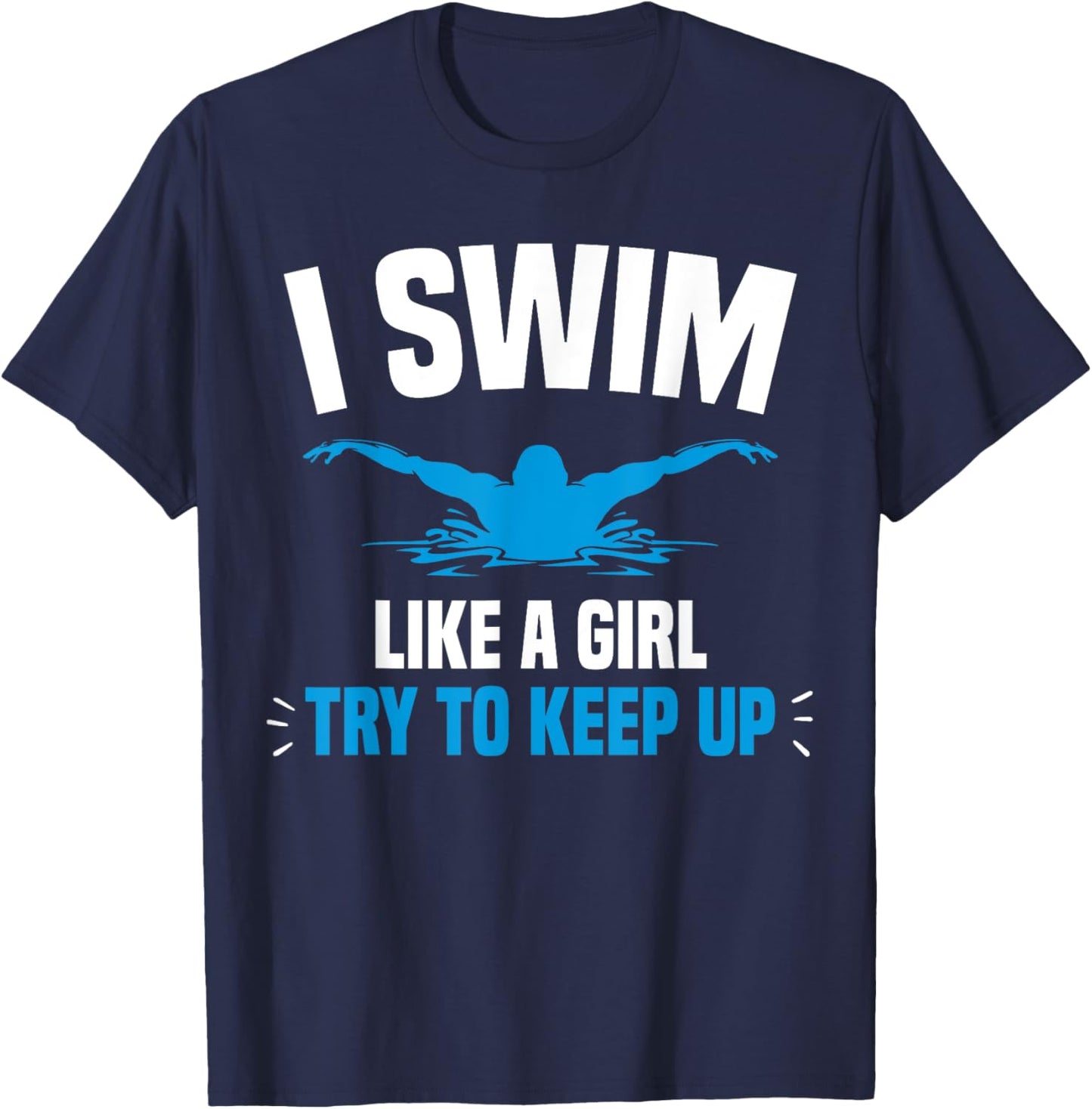 I Swim Like A Girl Try To Keep Up Funny Swimming Swimmer T-Shirt - T-Shirt | Navy