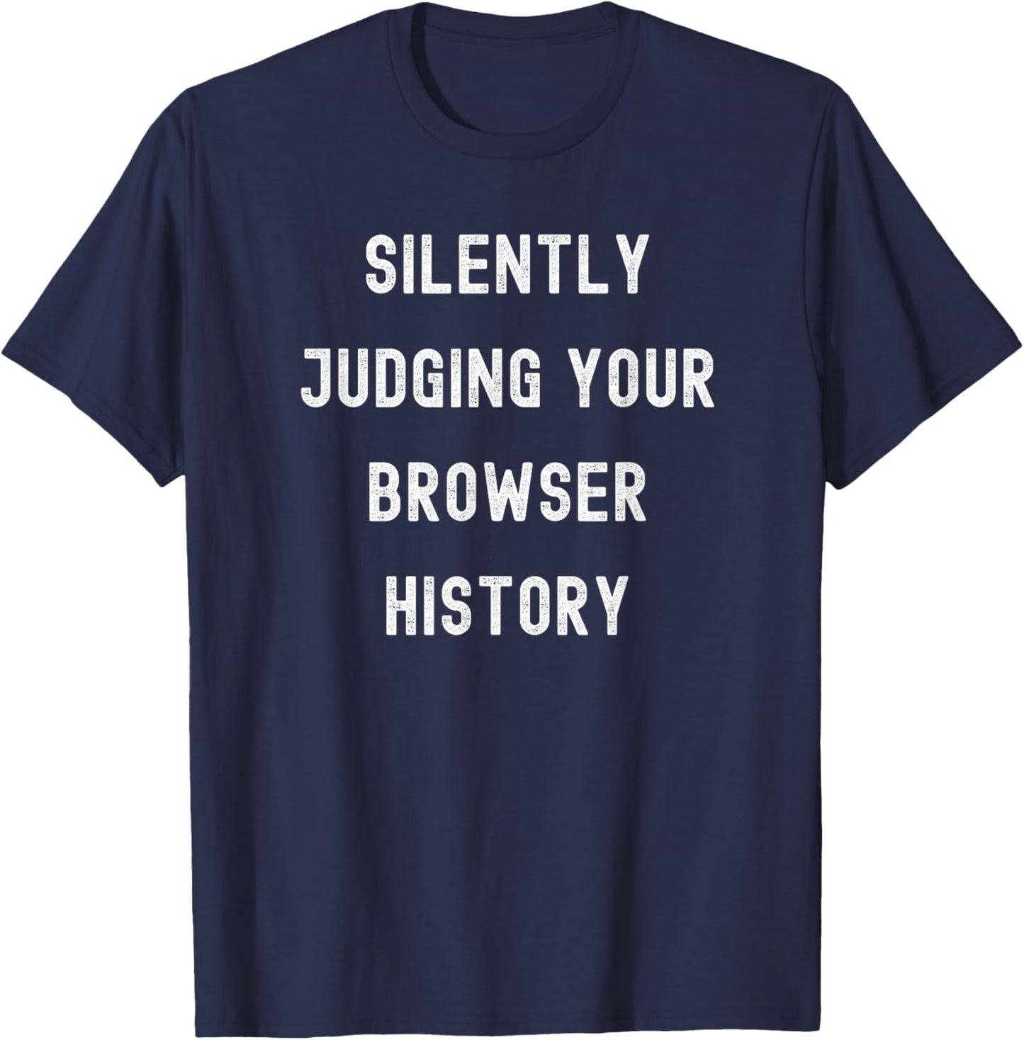 Silently Judging Your Browser History Funny IT Department T-Shirt - T-Shirt | Navy