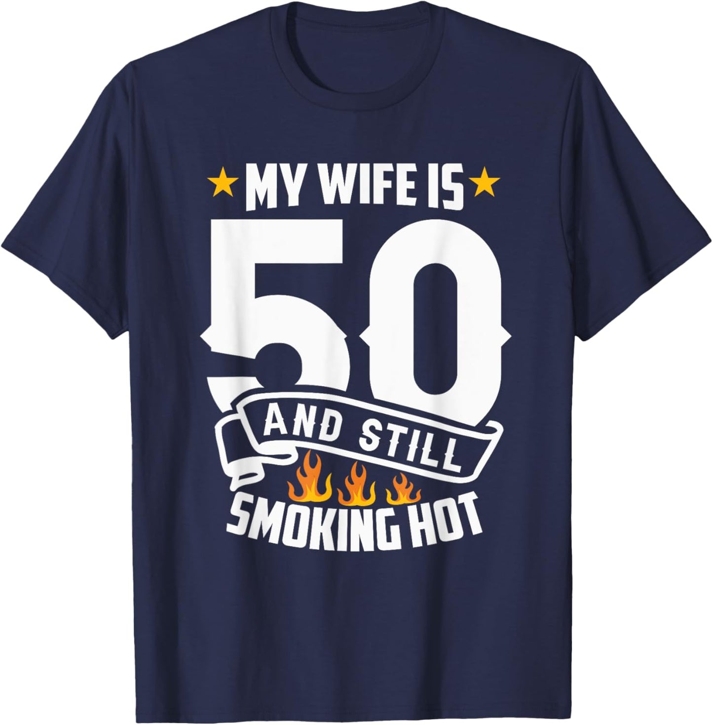My Wife Is 50 And Still Smoking Hot Funny Wife Birthday T-Shirt - T-Shirt | Navy